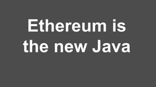 Ethereum is
the new Java
 
