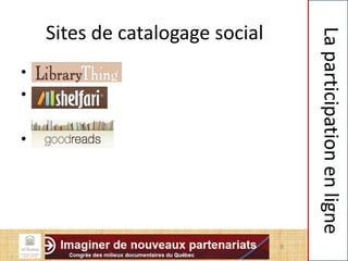 Sites de catalogage social
• Librarything
• Shelfari
• Goodreads
8
Laparticipationenligne
 