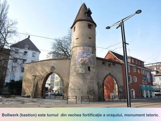 Bollwerk (bastion) este turnul din vechea fortificaţie a oraşului, monument istoric.
 