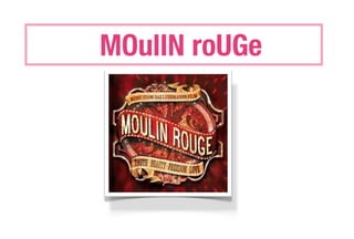 MOulIN roUGe
 