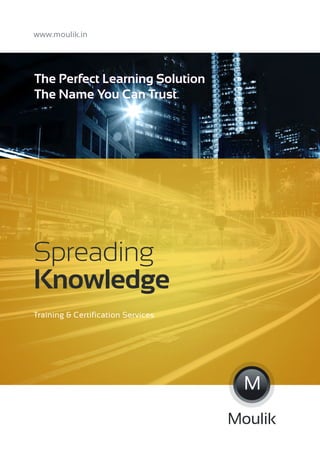 Spreading
Knowledge
Training & Certification Services
www.moulik.in
M
Moulik
The Perfect Learning Solution
The Name You Can Trust
 