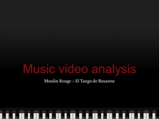 Music video analysis
Moulin Rouge – El Tango de Roxanne
 