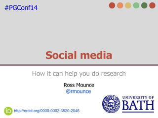 Social media
How it can help you do research
Ross Mounce
@rmounce
http://orcid.org/0000-0002-3520-2046
#PGConf14
 