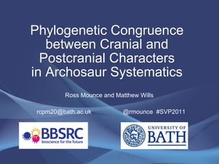 Phylogenetic Congruence between Cranial and Postcranial Characters in Archosaur Systematics Ross Mounce and Matthew Wills [email_address]   @rmounce  #SVP2011 
