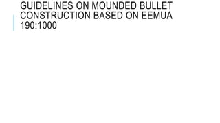 GUIDELINES ON MOUNDED BULLET
CONSTRUCTION BASED ON EEMUA
190:1000
 