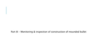 Part III – Monitoring & inspection of construction of mounded bullet
 
