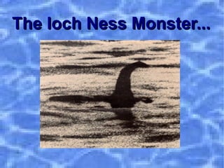 The loch Ness Monster...   