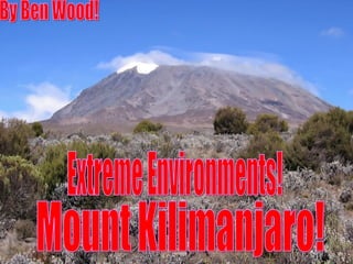 Mount Kilimanjaro! Extreme Environments! By Ben Wood! 