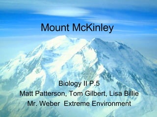 Mount McKinley Biology II P.5 Matt Patterson, Tom Gilbert, Lisa Billie Mr. Weber  Extreme Environment 