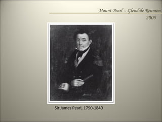 Mount Pearl – Glendale Reunion 2008 Sir James Pearl, 1790-1840 