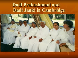 Dadi Prakashmani andDadi Prakashmani and
Dadi Janki in CambridgeDadi Janki in Cambridge
 