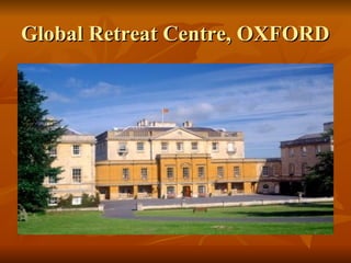 Global Retreat Centre, OXFORDGlobal Retreat Centre, OXFORD
 