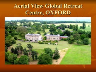 Aerial View Global RetreatAerial View Global Retreat
Centre, OXFORDCentre, OXFORD
 