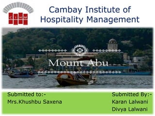 Cambay Institute of
Hospitality Management
Submitted to:- Submitted By:-
Mrs.Khushbu Saxena Karan Lalwani
Divya Lalwani
 