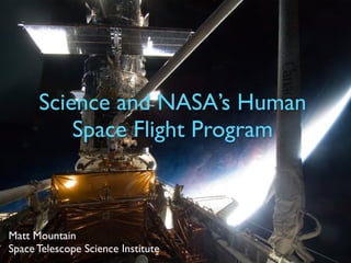 Science and NASA’s Human
          Space Flight Program



Matt Mountain
Space Telescope Science Institute
 