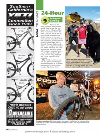 MBA TRAINING
                                                24-Hour
                                                   Eating and
                                                 9 drinking
                                                              Arrive at the
                                               event hydrated, well fed and
                                               rested. This means that you
                                               should not be riding hard for
                                               three or four days before the
                                               event. You will not be able to
                                               eat or drink enough to com-
                                               pletely recover, so pre-race
                                               preparation is important. With
                                               few exceptions, every rider will
                                               eat a little solid food midway
                                               through the race. Gels, sports
                                               drinks and energy bars can fuel
                                               you for the duration, but a hot
                                               meal during the night stages
                                               will provide a welcome boost—
                                               emotionally and physically.
                                               Chili, chicken soup, or pasta
                                               and a little protein will do
                                               wonders.
                                                 Tip: Drink as much as you         For the win or the grin: Make sure you
                                                                                   and your teammates are on the same page.
                                               can, but spread it out so you       You will save yourself a potential disap-
                                               won’t feel bloated. It is equally   pointment if you set your goals as a team.
                                               important to be able to com-        If you race for fun, let it all hang out. To win,
                                               fortably digest your food.          however, requires a different mindset.




                               Press on regardless: Many companies have caught the 24-hour flu and extend free
                               support to all racers. The atmosphere at a 24-hour event is one of cooperation and
                               encouragement.


88   www.mbaction.com
                        www.storemags.com & www.fantamag.com
 