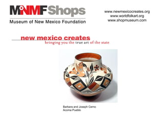Barbara and Joseph Cerno Acoma Pueblo www.newmexicocreates.org www.worldfolkart.org www.shopmuseum.com 