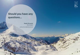 Copyright © Arkus Financial Services - 2014 
Mountain Range options 
Page 16 
Should you have any questions… 
Paolo Pirruccio 
Risk Analyst 
paolo.pirruccio@arkus-fs.com  