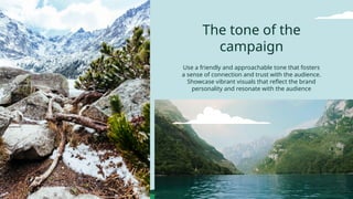 The tone of the
campaign
Use a friendly and approachable tone that fosters
a sense of connection and trust with the audience.
Showcase vibrant visuals that reflect the brand
personality and resonate with the audience
 