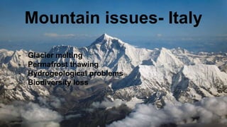 Mountain issues- Italy
- Glacier melting
- Permafrost thawing
- Hydrogeological problems
- Biodiversity loss
 