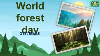 World
forest
day
21st March
 