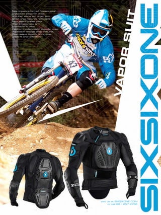 - New pressure-formed “impact-zone”
  protection areas for chest,
  shoulder, elbow and upper arm.
- Chest area features removable
  hard plastic breast plate.
- Thumb loops keep arm
  protection in place.
- Injection-molded plastic shoulder cups.
- Adjustable Velcro® strap closures.
- Open weave stretch fabric gives
  great ﬁt and ventilation.




                                            visit us at SIXSIXONE.COM
                                                  or call 661 257 2756
 