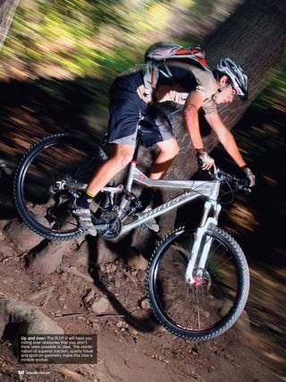 Up and over: The R.I.P. 9 will have you
rolling over obstacles that you didn’t
think were possible to clear. The combi-
nation of superior traction, quality travel
and spot-on geometry make this bike a
miracle worker.


50   www.mbaction.com
 
