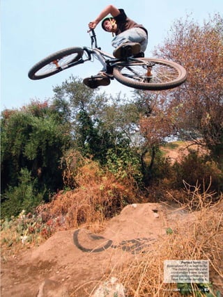 Perfect form: The
   Specialized P.2 is built to fly.
      The dialed geometry and
     comfortable frame design
     gives pilots confidence to
     have fun while sending it.


December 2009 / MOUNTAIN BIKE ACTION   87
 