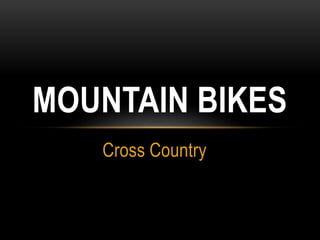 MOUNTAIN BIKES 
Cross Country 
 