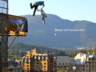 Beaut
y
isn’talwaysstill..
 