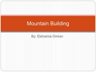 By: Elshaima Omran
Mountain Building