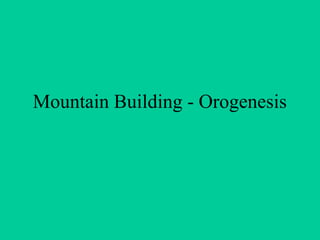 Mountain Building - Orogenesis

 