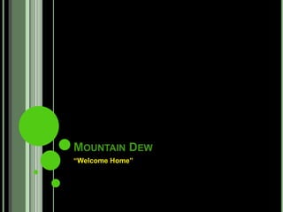MOUNTAIN DEW
“Welcome Home”
 