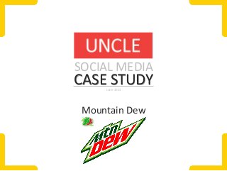 SOCIAL MEDIA

CASE STUDY
June 2013

Mountain Dew

 