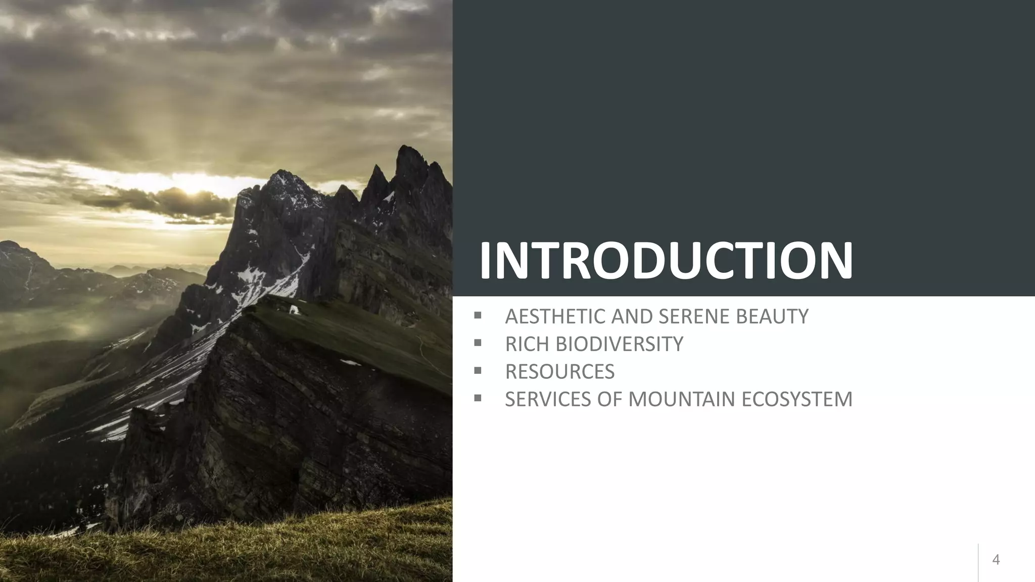 4
INTRODUCTION
▪ AESTHETIC AND SERENE BEAUTY
▪ RICH BIODIVERSITY
▪ RESOURCES
▪ SERVICES OF MOUNTAIN ECOSYSTEM
 