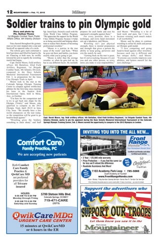 12 MOUNTAINEER — Feb. 17, 2012


Soldier trains to pin Olympic gold
       Story and photo by                     Sgt. Jason Kutz, freestyle coach with the   prepares for each battle and uses his                       said Moore. “Wrestling is a lot of
       Pfc. Nathan Thome                      Army World Class Athlete Program.           opponent’s strengths against them.”                         hard work and pain; but I love it,
1st Brigade Combat Team Public                “We appreciate the support for the World        For every position, there is a                          because winning each match makes
Affairs Office, 4th Infantry Division         Class Athlete Program, because it helps     technique, and every hand movement                          it all worthwhile.”
                                              us in being successful and helping others   sets up a takedown, said Moore.                                  Moore said he plans to continue
     Fans cheered throughout the gymna-       train to realize their dreams of becoming       Wrestling isn’t just physical                           wrestling to refine his skills and pursue
sium as two men stepped onto a mat and        professional wrestlers.”                    strength, there is mental preparation                       an Olympic gold medal.
faced-off on opposite sides of a circle.           “Moore is a warrior in the true        and strength that gives a person the                             “I love competing and going
     The referee gave each contestant a       sense of the word,” said Kutz. “When        ability to keep going, persevere and                        head-to-head against other wrestlers,
brief pat down and lifted his hand in the     he goes out there and battles, you know     win the match, he said.                                     because each one is different and
air. Glancing at both men, he swiftly         exactly what you’re going to get.               “Getting back on the mat is great,                      has unique skills,” said Moore.
lowered his arm to signify the wrestling           “Moore is taller than the average      but it’s nerve-racking, because it’s just                   “Everyone you wrestle improves your
match had begun.                              wrestler, so when he gets tied up, he       you and one other person, so every                          abilities, and betters oneself for the
     Capt. Derek Moore, field artillery       has to use different facets. He mentally    move you make is your responsibility,”                      next challenge.”
officer, 4th Battalion, 42nd Field
Artillery Regiment, 1st Brigade
Combat Team, 4th Infantry Division,
competed in the Dave Schultz
Memorial International Tournament
Feb. 3, in preparation for the Iowa
City Olympic Trials in April.
     Moore took to the mat at the
Colorado Springs Olympic Training
Center to compete against world-class
athletes for the first time since injuring
his knee in the Sunkist Kids
International Open, held in Mesa,
Ariz., in October.
     “I’m here for the competition and
to try to get back into shape for the
Olympic (Trials),” said Moore, who
qualified to compete in the 2012
Olympic Trials April 20-22 in Iowa
City, Iowa. “We actually have a few
world champions on the mat today,
so the competition will be great to go
head-to-head against.”                         Capt. Derek Moore, top, field artillery officer, 4th Battalion, 42nd Field Artillery Regiment, 1st Brigade Combat Team, 4th
     “Wrestling gives the Soldiers             Infantry Division, works to pin his opponent during the Dave Schultz Memorial International Tournament at the Colorado
something to cheer about,” said Staff          Springs Olympic Training Center, Feb. 3. Moore earned the opportunity to compete in the 2012 Olympics in London.



                                                                                             INVITING YOU INTO THE ALL NEW...



                                                                                                                                                                         Certified used Hondas and other
             We are accepting new patients                                                                                                                                    Certified used vehicles


                                                                                                                                                                    Your
                                                                                                                                                                    MPG
      Both Comfort                                                                                                                                                    HQ
       Care Family
        Practice &                                                                             We                                                 785-5060
                                                                                                   h
                                                                                              Matc
      QwikCare MD                                                                              USAA                     South Academy at Fountain
                                                                                                     g
                                                                                              Pricin                 www.FrontRangeHonda.com
       are preferred
       providers for                                                                                Price Protection Guarantee good on same model within 14 days of purchase... see store for details.
        all Tri-care
          insured

                 HOURS:                      5799 Stetson Hills Blvd.
         8:00 AM TO 8:00 PM
                                               Colorado Springs, CO 80917
        Monday through Friday
          8:00 AM TO 6:00 PM                   719-471-CARE
         Saturday and Sunday                             (2273)




                15 minutes at QwikCareMD
                    or 6 hours in the ER
 