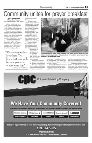 Feb. 17, 2012 — MOUNTAINEER           15

Community unites for prayer breakfast
       Story and photo by               chaplain, 4th Infantry
      Pfc. Andrew Ingram                Division.
4th Infantry Division Public Affairs         “We want to bring
                                        together folks to minister to
    Soldiers, Families and Fort         them spiritually,” Hurst said.
Carson civilians gathered to break      “Prayer breakfast is a time
bread and pray during the Fort          for people of faith across
Carson National Prayer Breakfast at     Fort Carson to get together
the Special Events Center Feb. 9.       and pray together as a
    During the meal, Fort Carson        community and to be
community members met for prayer        strengthened in their faith.”
and fellowship before hearing the            During his sermon,
words of guest speaker Archbishop       Borglio urged those in
Timothy P. Borglio, Catholic            attendance to remember
archbishop of the Military Services.    their responsibilities to their
    Units and posts throughout          comrades and friends as
the Army participate in prayer          Soldiers and people of faith.
breakfasts as part of the service’s          “‘Am I my brother’s
overall religious support plan to       keeper?’” he asked,
strengthen the spiritual resiliency     referencing the biblical
of Soldiers, said Chap. (Maj.)          story of Cain and Abel.
Kenneth Hurst, deputy division          “We all know well that the
                                                  only response to
                                                  that question is,
   “We are responsible                            ‘affirmative.’ We
                                                  are responsible           Archbishop Timothy P. Borglio, Catholic archbishop of the Military Services, blesses Fort Carson
    for others. You                               for others. You           Soldiers slated for deployment to Afghanistan during the Feb. 9 Fort Carson National Prayer
                                                  know that very well, Breakfast at the Special Events Center.
                                                  because you serve
    know that very well,                          others every day.”
                                                       Borglio said he enjoyed
                                                                                       Borglio said. “I would like to express
                                                                                       my heartfelt thanks to all of those who
                                                                                                                                   specialist, Rear Detachment, 4th
                                                                                                                                   Special Troops Battalion, 4th Brigade
    because you serve                             the opportunity to minister to worked so hard to organize and make
                                                  the Mountain Post community. this event a success.”
                                                                                                                                   Combat Team, 4th Inf. Div.
                                                                                                                                        “It is great to have a gathering of
    others every day.”                                 “I am very deeply grateful          The prayer breakfast provided many Soldiers where the focus is on faith,”
                                                  for this invitation to participate Soldiers a much needed opportunity            Cortez said. “The food is great, and I
               — Archbishop Timothy P Borglio in the prayer breakfast for the
                                     .                                                 to connect with other people of faith,      get to hang out with people who share
                                                  Fort Carson community,”              said Pvt. Dennis Cortez, logistics          my beliefs. This is a great experience.”
 