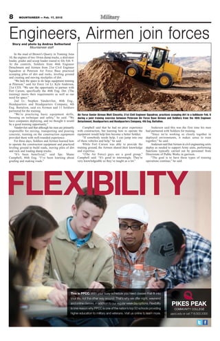 8       MOUNTAINEER — Feb. 17, 2012




Engineers, Airmen join forces
  Story and photo by Andrea Sutherland
             Mountaineer staff

     In the mud of Brown’s Quarry in Training Area
10, the engines of two 10-ton dump trucks, a skid-steer
loader, grader and scoop loader roared to life Feb. 9.
At the controls, Soldiers from 46th Engineer
Detachment and Airmen from 21st Civil Engineer
Squadron at Peterson Air Force Base practiced
scooping piles of dirt and rocks, leveling ground
and creating and moving stockpiles of dirt.
     “We lack the space to do large equipment training
at Peterson,” said Air Force 1st Lt. Kyle Anderson,
21st CES. “We saw the opportunity to partner with
Fort Carson, specifically the 46th Eng. Det. (The
training) meets their requirements as well as our
need for space.”
     2nd Lt. Stephen Vandervliet, 46th Eng.,
Headquarters and Headquarters Company, 4th
Eng. Battalion, said six Airmen and 11 Soldiers
partnered for the training.
     “We’re practicing basic equipment skills,              Air Force Senior Airman Matt Cincotta, 21st Civil Engineer Squadron, practices scooping dirt in a bulldozer Feb. 9
focusing on technique and safety,” he said. “We             during a joint training exercise between Peterson Air Force Base Airmen and Soldiers from the 46th Engineer
have companies deploying, and we thought it would           Detachment, Headquarters and Headquarters Company, 4th Eng. Battalion.
be a good training opportunity.”
     Vandervliet said that although his men are primarily        Campbell said that he had no prior experience            Anderson said this was the first time his men
responsible for mixing, transporting and pouring            with construction, but learning how to operate the        had partnered with Soldiers for training.
concrete, training on the construction equipment            equipment would help him become a better Soldier.             “Since we’re working so closely together in
provided them with well-rounded experience.                      “If somebody needs help, I can jump into one         deployed environments, it makes sense to train
     For three days, Soldiers and Airmen learned how        of these vehicles and help,” he said.                     together,” he said.
to operate the construction equipment and practiced              While Fort Carson was able to provide the                Anderson said that Airmen in civil engineering units
leveling ground to build roads, moving piles of dirt        training ground, the Airmen shared their knowledge        deploy as needed to support Army units, performing
and rock and loading dump trucks.                           and expertise.                                            functions typically carried out by personnel from
     “It’s been beneficial,” said Spc. Shane                     “(The Air Force) guys are a good group,”             Directorate of Public Works in garrison.
Campbell, 46th Eng. “I’ve been learning about               Campbell said. “It’s good to intermingle. They’re             “The goal is to have these types of training
grading and making roads.”                                  very knowledgeable so they’ve taught us a lot.”           operations continue,” he said.




FLEXIBILITY

                                                     This is PPCC.
                                                     your life, not the other way around. That’s why we offer night, weekend
                                                     and online classes, in addition to our regular weekday options. Flexibility
                                                     is one reason why PPCC is one of the nation’s top 50 schools providing
                                                     higher education to military and veterans. Visit us online to learn more.             ppcc.edu or call 719.502.2000
 