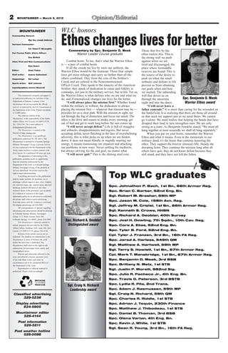 2    MOUNTAINEER — March 9, 2012



          MOUNTAINEER                                 WLC honors
                                                      Ethos changes lives for better
Commanding General:

                    Maj. Gen. Joseph Anderson

Garrison Commander:

                    Col. Robert F. McLaughlin
                                                            Commentary by Spc. Benjamin D. Meek                          Those that live by the
Fort Carson Public Affairs Officer:
                                                               Warrior Leader Course graduate                            ethos realize this. This is
                    Dee McNutt                                                                                           the strong wall we push
Chief, Print and Web Communications:                       Combat boots. To me, that’s what the Warrior Ethos            against when we are
                    Rick Emert
                                                      is — a pair of combat boots.                                       tired and discouraged; the
                                                           If all the creeds we live by were our uniform, the            place where formidable
Editor:             Devin Fisher
                                                      Warrior Ethos would be the footwear. Those four simple             reserves are found. This is
Staff writer:       Andrea Sutherland                 lines get more mileage and carry us farther than all the           the source of the desire to
Happenings:         Nel Lampe                         others combined. They form the core of the Soldier’s               push on when the small
Sports writer:      Walt Johnson
                                                      Creed, and are echoed in the Noncommissioned                       setbacks and defeats in life
                                                      Officer Creed. They speak to the tenacity of the American          prevent us from obtaining
Layout/graphics: Jeanne Mazerall
                                                      Soldier; they speak of dedication to cause and fidelity to         our goals when and how
                                                      comrades, not just in the military service, but in life. For us,   we wanted. The unbending
       This commercial enterprise newspaper is        the Warrior Ethos is what defines who we are and what we           will that drives us on
an authorized publication for members of the          do, and if internalized, changes our lives for the better.         through the uncertain               Spc. Benjamin D. Meek
Department of Defense. Contents of the
Mountaineer are not necessarily the official
                                                           “I will always place the mission first.” Whether found        night and into the dawn.              Warrior Ethos award
view of, or endorsed by, the U.S. Government or       within the military or without, the dedication to always                “I will never leave a
the Department of the Army. Printed circulation       placing the mission first — whatever that mission may be —         fallen comrade.” It is more than caring for the wounded on
is 12,000 copies.                                     provides for us a clear path. With the mission in sight, we        the battlefield; It is realizing that there are those all around
       The editorial content of the                   cut through the fog of distraction and focus our intent. The       us that need our support just as we need theirs. We cannot
Mountaineer is the responsibility of the Public
Affairs Office, Fort Carson, CO 80913-5119,
                                                      ethos is the drive and reason to awake every morning, get          go it alone. We must realize that helping the hands that have
Tel.: 526-4144. The e-mail address is                 out of bed and get to work long before the sun comes up.           dropped their load in turn strengthen ours. We are only
fcmountaineer@hotmail.com.                                 “I will never accept defeat.” Life is full of struggles       strong as a team. As Benjamin Franklin stated, “We must all
       The Mountaineer is posted on the               and setbacks, disappointments and regrets. But never               hang together or most assuredly we shall all hang separately.”
Internet at http://csmng.com.                         accepting defeat, never flinching in the face of overwhelming           When you put on your boots, remember the Warrior
       The Mountaineer is an unofficial
publication authorized by AR 360-1. The
                                                      adversity, this is what picks us up when we are beaten             Ethos and what it means. Even in the memorials to our
Mountaineer is printed by Colorado Springs            down. It does not mean blindly or stupidly wasting our             military dead, it’s the boots that continue honoring the
Military Newspaper Group, a private firm in           energy, it means reassessing our situation and attacking           ethos. They support the forever silenced rifle. Steady the
no way connected with the Department of the           our problems in new ways. Never settling for mediocre,             drooping helm. They continue the mission long after all
Army, under exclusive written contract with           but always striving for the end goal, no matter what.              others have quit; they do not know defeat because they
Fort Carson. It is published 49 times per year.
       The appearance of advertising in this
                                                           “I will never quit.” This is the shining steel core.          still stand, and they have not left the fallen.
publication, including inserts or supplements,
does not constitute endorsement by the
Department of the Army or Colorado Springs
Military Newspaper Group, of the products or
services advertised. The printer reserves the
right to reject advertisements.
       Everything advertised in this publication
shall be made available for purchase, use or
patronage without regard to race, color, religion,
                                                                                             Top WLC graduates
sex, national origin, age, marital status, physical
handicap, political affiliation or any other
                                                                                             Spc. Johnathon P. Bach, 1st Bn., 66th Armor Reg.
nonmerit factor of the purchaser, user or patron.                                            Spc. Brian C. Barker, 52nd Eng. Bn.
If a violation or rejection of this equal
opportunity policy by an advertiser is confirmed,                                            Sgt. Robert M. Brasher, 59th MP
the printer shall refuse to print advertising
from that source until the violation is corrected.
                                                                                             Spc. Jason M. Cole, 158th Avn. Reg.
For display advertising call 634-5905.                                                       Sgt. Jeffrey M. Cristel, 1st Bn., 66th Armor Reg.
       All correspondence or queries regarding
advertising and subscriptions should be directed                                             Sgt. Kenneth S. Crowe, HHBN
to Colorado Springs Military Newspaper
Group, 31 E. Platte Avenue, Suite 300,                                                       Spc. Richard A. Deobler, 40th Survey
Colorado Springs, CO 80903, phone 634-5905.
       The Mountaineer’s editorial content is
                                                         Spc. Richard A. Deobler             Spc. Joel H. Dowling, 7th Sqdn., 10th Cav. Reg.
edited, prepared and provided by the Public               Distinguished award                Spc. Core A. Elias, 52nd Eng. Bn.
Affairs Office, building 1430, room 265, Fort
Carson, CO 80913-5119, phone 526-4144.                                                       Spc. Tyler B. Ford, 52nd Eng. Bn.
       Releases from outside sources are so
indicated. The deadline for submissions to the
                                                                                             Cpl. Tyler J. Franzen, 3rd Bn., 16th FA Reg.
Mountaineer is close of business the week                                                    Spc. Jared A. Harless, 549th QM
before the next issue is published. The
Mountaineer staff reserves the right to edit                                                 Sgt. Matthew A. Hartwell, 59th MP
submissions for newspaper style, clarity and
typographical errors.
                                                                                             Sgt. Terry S. Howlett, 1st Bn., 67th Armor Reg.
       Policies and statements reflected in the                                              Cpl. Mark T. Mansbridge, 1st Bn., 67th Armor Reg.
news and editorial columns represent views
of the individual writers and under no                                                       Spc. Benjamin D. Meek, 3rd BSB
circumstances are to be considered those of
the Department of the Army.                                                                  Spc. Brittany N. Metz, 1st STB
       Reproduction of editorial material is
                                                                                             Sgt. Justin P. Morelli, 982nd Sig.
authorized. Please credit accordingly.
                                                                                             Spc. Julio R. Pacheco Jr., 4th Eng. Bn.
                                                                                             Spc. Travis G. Peterson, 3rd BSTB

                                                           Sgt. Craig N. Richard             Spc. Lydia R. Pita, 2nd Trans.
                                                            Leadership award                 Spc. Adam J. Rasmussen, 59th MP
 Classified advertising                                                                      Sgt. Craig N. Richard, 59th QM
      329-5236                                                                               Spc. Charles R. Riddle, 1st STB
    Display advertising                                                                      Spc. Adrian J. Tequin, 230th Finance
        634-5905                                                                             Spc. Matthew J. Thibodeau, 1st STB
    Mountaineer editor                                                                       Spc. Daniel B. Thoman, 3rd BSB
       526-4144
                                                                                             Spc. Olena Varian, 4th Eng. Bn.
      Post information                                                                       Spc. Kevin J. White, 1st STB
         526-5811
                                                                                             Sgt. Sean R. Young, 3rd Bn., 16th FA Reg.
    Post weather hotline
         526-0096
 