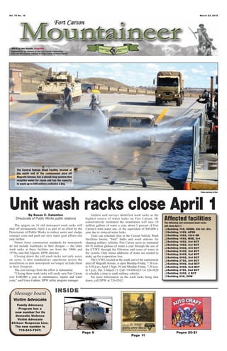 Vol. 70 No. 12                                                                                                                                           March 23, 2012




  Word of the month: Dignity




      The Central Vehicle Wash Facility, located at
      the south end of the cantonment area off
      Magrath Avenue, has a closed-loop system that
      recycles water for reuse and has the capacity
      to wash up to 500 military vehicles a day.

                                                                                                                                                          Photo courtesy of Kira




Unit wash racks close April 1
              By Susan C. Galentine                                Guthrie said surveys identified wash racks as the
     Directorate of Public Works public relations             highest source of water leaks on Fort Carson. He
                                                              conservatively estimated the installation will save 10
                                                                                                                            Affected facilities
                                                                                                                            The following unit motorpool wash racks
    The spigots on 16 old motorpool wash racks will           million gallons of water a year, about 1 percent of Fort      will close April 1:
shut off permanently April 1 as part of an effort by the      Carson’s total water use, or the equivalent of $40,000 a      q Building 749, HHBN, 4th Inf. Div.
Directorate of Public Works to reduce water and sludge        year due to reduced water leaks.                              q Building 1392, AFSB
contract costs and push net zero water goal efforts one            Units can schedule time at the Central Vehicle Wash      q Building 1682, 43rd SB
step further.                                                 Facilities basins, “bird” baths and wash stations for         q Building 1692, MSE, G-4
    Newer Army construction standards for motorpools          cleaning military vehicles. Fort Carson saves an estimated    q Building 1882, 3rd BCT
do not include washracks in their designs — the older         60-70 million gallons of water a year through the use of      q Building 1982, 3rd BCT
                                                                                                                            q Building 2082, 3rd BCT
wash racks at these facilities are from the 1960s and         the CVWF through the filtration and reuse of water in         q Building 2392, 3rd BCT
1970s, said Hal Alguire, DPW director.                        the system. Only minor additions of water are needed to       q Building 2492, 3rd BCT
    Closing down the old wash racks not only saves            make up for evaporation loss.                                 q Building 2692, 3rd BCT
on costs, it also standardizes operations across the               The CVWF, located at the south end of the cantonment     q Building 2792, 3rd BCT
installation as new motorpools no longer include them         area off Magrath Avenue, is open Monday-Friday, 7:30 a.m.     q Building 2992, 2nd BCT
in their footprint.                                           to 4:30 p.m., April 1-Sept. 30 and Monday-Friday, 7:30 a.m.   q Building 3092, 2nd BCT
    The cost savings from the effort is substantial.          to 3 p.m., Oct. 1-March 31. Call 719-896-6237 or 526-3820     q Building 3192, 2nd BCT
    “Closing these wash racks will easily save Fort Carson    to schedule a time to wash military vehicles.                 q Building 3292, 2 BCT
over $100,000 a year in maintenance, repairs and water             For more information on the wash racks being shut        q Building 636, DPW
costs,” said Vince Guthrie, DPW utility program manager.      down, call DPW at 526-9262.



    Message board                    INSIDE
   Victim Advocate
    Family Advocacy
     Program has a
   new number for its
   Domestic Violence
    Victim Advocate
 24-hour Response Line.
   The new number is
     719-243-7907.
                                                             Page 6                                                                  Pages 20-21
                                                                                                   Page 11
 
