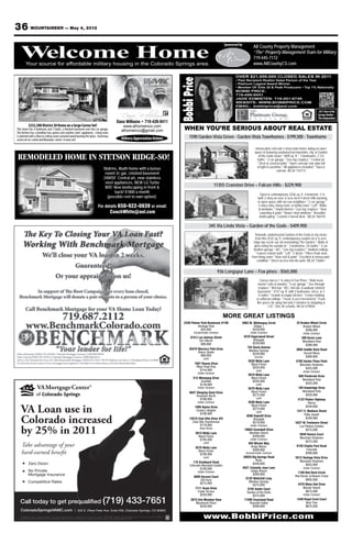 36 MOUNTAINEER — May 4, 2012
                                                                                                                                                                                                                                    Sponsored by
                                                                                                                                                                                                                                      Your source for Property Management
                                                                                                                                                                                                                                               All County affordable military

   W
   Welcome Home
    elcome Home
         Your source for affordable military housing in the Colorado Springs area.
                                                                                                                                                                                                                                               “The” Property Management Team for Military
                                                                                                                                                                                                                                    housing in 719-445-7172
                                                                                                                                                                                                                                                the Colorado Springs area.
                                                                                                                                                                                                                                                  www.AllCountyCS.com
                                                                                                                                                                                                                                         For advertising information call 329-5236

                                                                                                                                                                                                                                           OVER $21,000,000 CLOSED SALES IN 2011




                                                                                                                                                                                                  Bobbi Price
                                                                                                                                                                                                                                           • Past Recipient Realtor Sales Person of the Year
                                                                                                                                                                                                                                           • Platinum Legend Award Winner
                                                                                                                                                                                                                                           • Member OF Elite 25 & Peak Producers • Top 1% Nationally
                                                                                                                                                                                                                                           BOBBI PRICE:
                                                                                                                                                                                                                                           719-499-9451
                                                                                                                                                                                                                                           JADE EDMISTEN: 719-201-6749
                                                                                                                                                                                                                                           WEBSITE: WWW.BOBBIPRICE.COM
                                                                                                                                                                                                                                           EMAIL: bobbiprice@aol.com


                                                                                                                                     Dana Williams
                                                                                                                                                                                                                                                                                                              2011 Best of the
                                                                                                                                                                                                                                                                                                              Springs Realtor –
                                                                                                                                                                                                                                                                                                              The Independent
                                                                                                                                Dana Williams • 719-439-9411
                                                                                                                                                                                                    WHEN YOU’RE SERIOUS ABOUT REAL ESTATE
            $232,500 District 20 Home on a large Corner lot!                                                                           www.athomeinco.com
This home has 4 bedrooms and 3 baths, a finished basement and two car garage.                                                         athomeinco@gmail.com
The kitchen has a breakfast bar, pantry and stainless steel appliances. Living room
is adorned with a floor to ceiling stone surround wood burning fire place. Enormous
                                                                                                                                      Military Appreciation Rebate                                      1590 Garden Vista Grove - Garden Vista Townhomes - $199,500 - Townhome
corner lot w/ a deck and Mountain views! A must see!

                                                                                                                                                                                                                                                             Immaculate end unit 2-story town home siding on open
                                                                                                                                                                                                                                                            space & featuring unobstructed mountain, city, & Garden
 REMODELED HOME IN STETSON RIDGE-SO!                                                                                                                                                                                                                           of the Gods views* 1809 sq. ft. * 3 bedrooms, 2 1/2
                                                                                                                                                                                                                                                              baths * 2-car garage * Gas log ﬁreplace * Central air
                                                                                                                                                                                                                                                              * Deck & covered patio * Open concept ﬂoor plan full
                                                                                                               5bdrms, 4bath home with a bonus                                                                                                                of light & sunshine * All appliances included * Stucco
                                                                                                                                                                                                                                                                              exterior. MLS# 716713
                                                                                                                room! 2c gar, ﬁnished basement
                                                                                                               2400SF. Central a/c, new stainless
                                                                                                                steel appliances, NEW LG Turbo
                                                                                                                W/D. New landscaping in front &                                                                              11355 Cranston Drive – Falcon Hills - $229,900
                                                                                                                      back! $1800 a month
                                                                                                                                                                                                                                                                Open & contemporary 3336 sq. ft. 4 bedroom, 3 ½
                                                                                                                 (possible rent to own option).                                                                                                               bath 2-story on over ½ acre lot in Falcon Hills backing
                                                                                                                                                                                                                                                              to open space with no rear neighbors * 2-car garage *
                                                                                                        For details 650-922-0839 or email:                                                                                                                    2-story entry, living room, & family room * Loft * Walls
                                                                                                                                                                                                                                                               of windows * Island kitchen * Gas log ﬁreplace * New
                                                                                                                       CoachWhite@aol.com                                                                                                                       carpeting & paint * Newer vinyl windows * Beautiful
                                                                                                                                                                                                                                                               landscaping * Custom 2-tiered deck. MLS# 766192

                                                                                                                                                                                                                           345 Via Linda Vista – Garden of the Gods - $409,900
                                                                                                                                                                                                                                                             Dramatic unobstructed Garden of the Gods & city views
                                                                                                                                                                                                                                                             from this 2532 sq. ft. contemporary custom on a ½ acre
                                                                                                                                                                                                                                                           ridge top cul de sac lot overlooking The Garden * Walls of
                                                                                                                                                                                                                                                            glass bring the outside in * 3 bedrooms, 2½ baths * 2-car
                                                                                                                                                                                                                                                           tandem garage * A/C * Gas log ﬁreplace * Vaulted ceilings
                                                                                                                                                                                                                                                            * 5-piece master bath * Loft * 2 decks * Pikes Peak view
                                                                                                                                                                                                                                                         from living room * New roof & paint * Excellent & immaculate
                                                                                                                                                                                                                                                               condition * Direct access into the park. MLS# 736861


                                                                                                                                                                                                                                 936 Longspur Lane – Fox pines - $565,000
                                                                                                                                                                                                                                                                Classy stucco 1 ½-story in Fox Pines * Main level
                                                                                                                                                                                                                                                              master suite & laundry * 3-car garage * See through
                                                                                                                                                                                                                                                              ﬁreplace * Wet bar * A/C, hot tub, & walkout ﬁnished
                                                                                                                                                                                                                                                              basement * 4737 sq. ft. with 5 bedrooms, ofﬁce, & 4
                                                                                                                                                                                                                                                              ½ baths * Granite & maple kitchen * Crown molding
                                                                                                                                                                                                                                                             & coffered ceilings * Treed .6 acre forested lot * Feels
                                                                                                                                                                                                                                                             like you’re far away but only 5 minutes to shopping &
                                                                                                                                                                                                                                                                      I-25 * Dist 38 schools. MLS# 679058

                                                                                                                                                                                                                                    MORE GREAT LISTINGS
                                                                                                                                                                                                    2430 Palmer Park Boulevard #108            2962 W. Whileaway Circle                      22 Broken Wheel Circle
                                                                                                                                                                                                             Heritage Park                             Village 7                                  Broken Wheel
                                                                                                                                                                                                                $55,900                               $239,900                                      $399,900
                                                                                                                                                                                                           Condo/Under Contract                         Under Contract                            Under Contract
                                                                                                                                                                                                         610 E Las Animas Street                   4570 Hagerwood Street                        400 Karen Lane
                                                                                                                                                                                                                Fort Worth                               Briargate                               Woodland Park
                                                                                                                                                                                                                 $88,900                                 $239,900
                                                                                                                                                                                                                                                                                                   $399,900
                                                                                                                                                                                                                                                     744 Duclo Avenue
                                                                                                                                                                                                        20470 Warriors Path Drive                                                            3685 Saddle Rock Road
                                                                                                                                                                                                                                                      Manitou Springs
                                                                                                                                                                                                              Rivers Divide                                                                       Sunset Mesa
                                                                                                                                                                                                                                                         $239,900
                                                                                                                                                                                                                $89,900                                     Income                                 $399,900
                                                                                                                                                                                                                    Land
                                                                                                                                                                                                                                                      5535 Molly Lane                        5780 Harbor Pines Point
                                                                                                                                                                                                           1507 Shasta Drive                            Black Forest                           Mountain Shadows
                                                                                                                                                                                                            Pikes Peak Park                              $250,000                                  $425,000
                                                                                                                                                                                                               $144,900                                      Land                                 Under Contract
                                                                                                                                                                                                                Under Contract
                                                                                                                                                                                                                                                      5610 Molly Lane                          600 Pembrook Drive
                                                                                                                                                                                                          512 Winnepeg Drive                            Black Forest
                                                                                                                                                                                                                                                                                                  Woodland Park
                                                                                                                                                                                                               Eastlake                                  $250,000
                                                                                                                                                                                                              $149,900                                       Land                                   $425,000
                                                                                                                                                                                                                Under Contract                        5570 Molly Lane                         100 Hawkridge Drive
                                                                                                                                                                                                        6647 Sleeping Giant Drive                       Black Forest                              Woodland Park
                                                                                                                                                                                                             Sundown North                               $275,000                                   $429,900
                                                                                                                                                                                                                $166,900                                     Land                             4122 Peyton Highway
                                                                                                                                                                                                                Under Contract                        5530 Molly Lane                                 Falcon
                                                                                                                                                                                                                                                        Black Forest
   VA Loan use in                                                                                                                                                                                           1908 Alpine Drive
                                                                                                                                                                                                             Century Heights
                                                                                                                                                                                                               $169,900
                                                                                                                                                                                                                                                         $275,000
                                                                                                                                                                                                                                                             Land
                                                                                                                                                                                                                                                     8260 Radcliff Drive
                                                                                                                                                                                                                                                                                                    $449,900
                                                                                                                                                                                                                                                                                             1317 E. Madison Street
                                                                                                                                                                                                                                                                                                   Patty Jewett

   Colorado increased                                                                                                                                                                                   14510 Club Villa Drive #D
                                                                                                                                                                                                          Club Villa Townhomes
                                                                                                                                                                                                                $179,900
                                                                                                                                                                                                                                                          Briargate
                                                                                                                                                                                                                                                         $279,900
                                                                                                                                                                                                                                                        Under Contract
                                                                                                                                                                                                                                                                                                    $449,900
                                                                                                                                                                                                                                                                                            3427 W. Fontanero Street
                                                                                                                                                                                                                                                                                                Las Piedras Estates
   by 25% in 2011                                                                                                                                                                                                Town Home
                                                                                                                                                                                                            5615 Molly Lane
                                                                                                                                                                                                              Black Forest
                                                                                                                                                                                                                                                    10604 Greenbelt Drive
                                                                                                                                                                                                                                                       Meridian Ranch
                                                                                                                                                                                                                                                         $299,900
                                                                                                                                                                                                                                                                                                    $475,000
                                                                                                                                                                                                                                                                                                5840 Ravina Court
                                                                                                                                                                                                                                                                                                Mountain Shadows
                                                                                                                                                                                                               $195,000                                 Under Contract
                                                                                                                                                                                                                    Land                                                                            $475,000
                                                                                                                                                                                                                                                       504 Winnie Way
    Take advantage of your                                                                                                                                                                                  5575 Molly Lane                              Kings Manor                         9150 Chipita Park Road
                                                                                                                                                                                                              Black Forest                                $299,900                                   Cascade
    hard-earned benefit                                                                                                                                                                                        $199,900                              Income/Under Contract                          $499,900
                                                                                                                                                                                                                    Land                           39820 Big Springs Road                   5512 Vantage Vista Drive
                                                                                                                                                                                                                                                             Rush                               Mountain Shadows
            Zero Down                                                                                                                                                                                     119 Southpark Road                               $349,900
                                                                                                                                                                                                        Colorado Mountain Estates                                                                   $555,000
                                                                                                                                                                                                                $199,900                           5521 Calamity Jane Lane                        Under Contract
            No Private                                                                                                                                                                                          Under Contract                           Indigo Ranch
                                                                                                                                                                                                                                                                                              1198 Red Rock Circle
            Mortgage Insurance                                                                                                                                                                             4808 Harvest Court
                                                                                                                                                                                                                                                           $359,900
                                                                                                                                                                                                                                                                                            Red Rocks at Beaver Creek
                                                                                                                                                                                                                                                     6125 Waterfall Loop                           $650,000
                                                                                                                                                                                                                Old Farm
            Competitive Rates                                                                                                                                                                                  $215,900
                                                                                                                                                                                                                                                       Manitou Springs
                                                                                                                                                                                                                                                           $375,000                           4470 Wavy Oak Drive
                                                                                                                                                                                                            7111 Araia Drive                          3745 Saints Court                          Wissler Ranch
                                                                                                                                                                                                             Creek Terrace                            Garden of the Gods                           $675,000
                                                                                                                                                                                                               $229,900                                    $375,000                               Under Contract

   Call today to get prequalified (719)                                                                                                      433-7651                                                    2815 Elm Meadow View                       11595 Grassland Road                     1440 Royal Crest Court
                                                                                                                                                                                                            Mackenzie Place                             Peaceful Valley                            Bent Tree
                                                                                                                                                                                                                $239,900                                   $399,900                                $675,000
   ColoradoSpringsVAMC.com                                                   502 E. Pikes Peak Ave, Suite 200, Colorado Springs, CO 80903

  VA Mortgage Center of Colorado Springs is a VA approved lender and is not affiliated with any government agency. NMLS 1907. Sponsor paid advertisements do not imply endorsement by the Army,
  Department of Defense of the Government. Check the license status of your mortgage loan originator at http://www.dora.state.co.us/real-estate/index.htm                                                           www.BobbiPrice.com
 