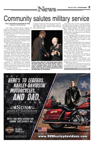 May 25, 2012 — MOUNTAINEER             3



Community salutes military service
   Story and photo by Samantha B. Koss                  the region nominated 14 of their top troops for the 2012   Fort Carson’s Sgt. 1st Class Courtney Williams,
          Special to the Mountaineer                    Outstanding Active-Duty Servicemember Award in         59th Military Police Company, 759th MP Battalion,
                                                        three categories: junior enlisted, noncommissioned     42nd MP Brigade; Staff Sgt. Damion Bolton, 704th
     The Greater Colorado Springs Chamber and           officer and senior NCO.                                Brigade Support Battalion, 4th Brigade Combat
Economic Development Corporation Military                                                                         Team, 4th Infantry Division; and Spc. Bernard
Affairs Council hosted the annual Armed Forces                                                                    Begay, 59th MP; each received nomination
Day luncheon at the Broadmoor Hotel May 18                                                                        awards for their outstanding service to the military
to thank the local military community for their                                                                   and civilian communities.
service to the nation.                                                                                                “It’s amazing to be able to represent an entire
     “(The military affairs division of the Chamber                                                               division single-handedly,” said Bolton, who was
of Commerce) strives to sustain and develop                                                                       the only Soldier nominated from 4th Inf. Div.
the diverse military missions throughout the Pikes                                                                “That’s just something I never thought I would
Peak Region,” said Brian Binn, president of the                                                                   have the opportunity to do.”
chamber’s military affairs division.                                                                                  Bolton was nominated based on his exceptional
     Each year at the luncheon the military affairs                                                               military record, civilian education and involvement
division honors all the Soldiers, Airmen, Sailors,                                                                in the community where he volunteers at a
Marines and Coast Guard members for their military                                                                homeless shelter and visits the assisted living
service and support to the Pikes Peak community.                                                                  quarters around Colorado Springs.
     “Thank you for maintaining a strong bond                                                                         “I am tied with the community and I still
between our military and this community and                                                                       haven’t done enough,” Bolton said. “As a Soldier,
enhancing the quality of life for our servicemembers                                                              you don’t have time, you make time.”
every day,” said Gen. Charles H. Jacoby, Jr.,                                                                         The other two nominees were selected for
commander, North American Aerospace Defense                                                                       their success in military board reviews, military
Command and U.S. Northern Command at                                                                              achievements and physical training.
Peterson Air Force Base, who served as the                                                                            “I’m just a Soldier,” said Williams, Fort
keynote speaker. “It’s great to be among friends.”                                                                Carson’s latest addition to the Sergeant Audie
     The luncheon provides an occasion for the                                                                    Murphy Club. “But it is an honor to be selected
community to acknowledge the abundant Staff Sgt. Damion Bolton, left, 704th Brigade Support Battalion, to represent Fort Carson.”
military service in the region but also gives the 4th Brigade Combat Team, 4th Infantry Division, receives an         The chamber also recognized the four primary
chamber an opportunity to present three enlisted award for outstanding military service from Gen. Charles H. honor guards in the region for their support to the
servicemembers with an award for their superior Jacoby, commander, North American Aerospace Defense community during ceremonies and parades.
service to the community.                            Command and U.S. Northern Command, during the Armed Forces
                                                                                                                                             See Awards on Page 4
     Commanders from all branches of military in Day luncheon May 18 at the Broadmoor.
 
