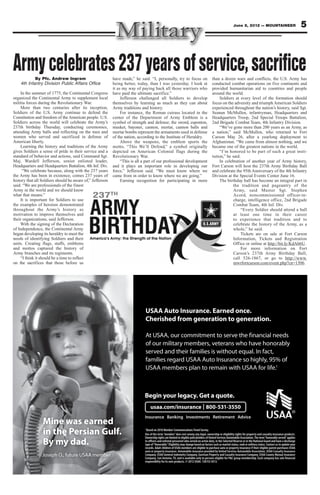 June 8, 2012 — MOUNTAINEER            5



Army celebrates 237 years of service, sacrifice
            By Pfc. Andrew Ingram                          have made,” he said. “I, personally, try to focus on       than a dozen wars and conflicts, the U.S. Army has
    4th Infantry Division Public Affairs Office            being better, today, than I was yesterday. I look at       conducted combat operations on five continents and
                                                           it as my way of paying back all those warriors who         provided humanitarian aid to countries and people
    In the summer of 1775, the Continental Congress        have paid the ultimate sacrifice.”                         around the world.
organized the Continental Army to supplement local              Jefferson challenged all Soldiers to develop              Soldiers at every level of the formation should
militia forces during the Revolutionary War.               themselves by learning as much as they can about           focus on the adversity and triumph American Soldiers
    More than two centuries after its inception,           Army traditions and history.                               experienced throughout the nation’s history, said Sgt.
Soldiers of the U.S. Army continue to defend the                For instance, the Roman cuirass located in the        Seanan McMullen, infantryman, Headquarters and
Constitution and freedom of the American people. U.S.      center of the Department of Army Emblem is a               Headquarters Troop, 2nd Special Troops Battalion,
Soldiers across the world will celebrate the Army’s        symbol of strength and defense; the sword, esponton,       2nd Brigade Combat Team, 4th Infantry Division.
237th birthday Thursday, conducting ceremonies,            musket, bayonet, cannon, mortar, cannon balls and              “We’ve gone more than 200 years as an Army, as
attending Army balls and reflecting on the men and         mortar bombs represent the armaments used in defense       a nation,” said McMullen, who returned to Fort
women who served and sacrificed in defense of              of the nation, according to the Institute of Heraldry.     Carson May 26, after a yearlong deployment to
American liberty.                                               Above the weapons, the emblem sports the              Afghanistan. “We came from almost nothing, and we
    Learning the history and traditions of the Army        motto, “This We’ll Defend,” a symbol originally            became one of the greatest nations in the world.
gives Soldiers a sense of pride in their service and a     depicted on American Colonial flags during the                 “I’m honored to be part of such a great insti-
standard of behavior and actions, said Command Sgt.        Revolutionary War.                                         tution,” he said.
Maj. Wardell Jefferson, senior enlisted leader,                 “This is all a part of our professional development       In celebration of another year of Army history,
Headquarters and Headquarters Battalion, 4th Inf. Div.     and it plays an important role in developing our           Fort Carson will host the 237th Army Birthday Ball
     “We celebrate because, along with the 237 years       force,” Jefferson said. “We must know where we             and celebrate the 95th Anniversary of the 4th Infantry
the Army has been in existence, comes 237 years of         came from in order to know where we are going.”            Division at the Special Events Center June 16.
history that all Soldiers should be aware of,” Jefferson        Earning recognition for participating in more             The birthday ball has become an integral part in
said. “We are professionals of the finest                                                                                          the tradition and pageantry of the
Army in the world and we should know                                                                                               Army, said Master Sgt. Stephen
what that means.”                                                                                                                  Acord, noncommissioned officer-in-
    It is important for Soldiers to use                                                                                            charge, intelligence office, 2nd Brigade
the examples of heroism demonstrated                                                                                               Combat Team, 4th Inf. Div.
throughout the Army’s history as                                                                                                       “Every Soldier should attend a ball
motivation to improve themselves and                                                                                               at least one time in their career
their organizations, said Jefferson.                                                                                               to experience that tradition and to
    With the signing of the Declaration                                                                                            celebrate the history of the Army, as a
of Independence, the Continental Army                                                                                              whole,” he said.
began developing its heraldry to meet the                                                                                              Tickets are on sale at Fort Carson
needs of identifying Soldiers and their                                                                                            Information, Tickets and Registration
units. Creating flags, staffs, emblems                                                                                             Office or online at http://bit.ly/KdAb6U.
and mottos captured the history of                                                                                                     For more information on Fort
Army branches and its regiments.                                                                                                   Carson’s 237th Army Birthday Ball,
    “I think it should be a time to reflect                                                                                        call 526-1867, or go to http://www.
on the sacrifices that those before us                                                                                             mwrfortcarson.com/event.php?cn=1506.
 