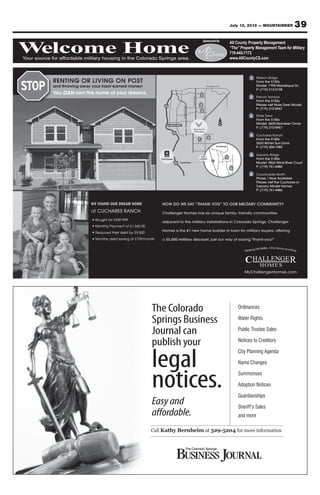July 13, 2012 — MOUNTAINEER      39
                                                                                                               Sponsored by
                                                                                                                  Your source for Property Management
                                                                                                                          All County affordable military

Welcome Home
Welcome Home
Your source for affordable military housing in the Colorado Springs area.
                                                                                                                          “The” Property Management Team for Military
                                                                                                                housing in719-445-7172
                                                                                                                           the Colorado Springs area.
                                                                                                                                www.AllCountyCS.com
                                                                                                                        For advertising information call 329-5236




                                                                                                                 Woodmen Rd.



                                                                                                          1




                                                                                      Powers Blvd.
                                                                                                                                             2
                                                                                                         2




                                                                      Academy Blvd.
                                                                                                          3

                                                                                                               24                            3

                                                                                                                           N
                                                                              83




                                                                                                                                             4
                                                                                                                    4
                                                                                                     AIRPORT




                                                                                                                                             5
                                                                                                                               5
                                                                    FOUNTAIN

                                                                                                                                   6
                                                                                                                                             6




                             WE FOUND OUR DREAM HOME




                                                                                                                                       Ordinances
                                                        The Colorado
                                                                                                                                       Water Rights
                                                        Springs Business
                                                                                                                                       Public Trustee Sales
                                                        Journal can
                                                                                                                                       Notices to Creditors
                                                        publish your
                                                                                                                                       City Planning Agenda

                                                        legal                                                                          Name Changes



                                                        notices.                                                                       Summonses

                                                                                                                                       Adoption Notices

                                                                                                                                       Guardianships
                                                        Easy and                                                                       Sheriff’s Sales
                                                        affordable.                                                                    and more

                                                        Call Kathy Bernheim at 329-5204 for more information
 