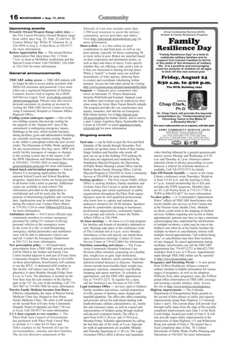 16 MOUNTAINEER — Aug. 17, 2012
Upcoming events                                             Network of Care now includes more than
Privately Owned Weapon Range safety days —                  1,500 local resources to assist the military
  the Fort Carson Privately Owned Weapon range              community, service providers and others.
  hosts safety days Aug. 25, Sept. 22 and Oct. 20.          Visit http://pikespeak.networkofcare.org for
  Contact Master Sgt. Willie R. Chatman Sr. at              more information.
  526-3058 or Jose L. Colon-Rosa at 526-9717              Share-a-Ride — is a free online car pool
  for more information.                                     coordination to and from post, as well as van
Retiree Appreciation Day — The annual Retiree               pool options, typically for those commuting 30
  Appreciation Day takes place Oct. 13 from                 or more miles to post. Riders are matched based
  7 a.m. to noon at McMahon Auditorium and the              on their origination and destination points, as
  Special Events Center. Call 526-0682, 526-2260            well as days and times of travel. Users specify
  or 524-2342 for more information.                         whether they are offering a ride, need a ride or
                                                            if they are interested in sharing driving duties.
General announcements                                       When a “match” is found, users are notified
                                                            immediately of rider options, allowing them
TRICARE online access — TRICARE patients will               to contact and coordinate ridesharing within
  no longer be able to access online accounts with          minutes. Access the ride-share portal by visiting
  MHS/iAS username and password. Users must                 http://www.carson.army.mil/paio/sustainability.html.
  either use a registered Department of Defense           Vanpools — Vanpools serve commuters who
  Common Access Card or register for a DOD                  travel on Interstate 25, Powers Boulevard,
  Self-Service Logon. Visit: www.dmdc.osd.mil/              Security-Widefield and Fountain. Vanpool costs
  identitymanagement. Patients may also receive             for Soldiers and civilians may be reduced (or free)
  personal assistance in creating an account by             when using the Army Mass Transit Benefit subsidy.
  visiting the TRICARE Service Center at Evans              The program provides the van, maintenance and
  Army Community Hospital or Veterans Affairs               repairs, insurance, fuel and has an Emergency
  Regional Office.                                          Ride Home feature. Go to http://tinyurl.com/
Cooling system undergoes repairs — One of the               FtCarsonVanPool for further details, and to reserve
  two chilling systems that provide cooling for             a spot. Contact Anneliesa Barta, Sustainable Fort
  the majority of the “banana belt” area of the             Carson at 526-6497 or email anneliesa.m.barta.
  cantonment is undergoing emergency repairs.               ctr@mail.mil for more information.
  Buildings in the area, which include barracks,
  dining facilities, gyms and administrative buildings,   Ongoing events
  are currently receiving limited cooling. Repairs
  to the chiller is anticipated within the next several   Yard sales — can be held on post the first and third
  weeks. The Directorate of Public Works apologizes         Saturday of the month through December. Post
  for any inconvenience this may cause. DPW will            residents set up their items in front of their homes.
  notify facility managers of outages or changes            Single Soldiers and Families who reside off                video briefing followed by a general question-and-
  to the cooling system due to the repairs. Call            post can set up in the building 5510 parking lot.          answer session Monday and Wednesday at 9:30
  the DPW Operations and Maintenance Division               Yard sales are organized and conducted by the              a.m. and Thursday at 2 p.m. Attorneys cannot
  at 526-9241, 719-491-2943 or email bruce.                 Installation Mayoral Program, the Directorate              represent clients in divorce proceedings in court,
  gronczniak@us.army.mil for more information.              of Public Works Housing Liaison Office and the             however, a referral list of private attorneys is
School lunch and breakfast program — School                 Balfour Beatty Family Housing Office. Call the             available. Call 526-5572/5573 for details.
  District 8 is accepting applications for the              Mayoral Program at 526-8303 or Army Community            Take Off Pounds Sensibly — meets in the Grant
  national School Lunch and School Breakfast                Service at 526-4590 for more information.                  Library conference room Thursdays. Weigh-in
  programs. Application forms are being provided          Seeking speakers — The Fort Carson Public Affairs            is from 5-5:45 p.m. and the meeting is from
  to all homes with a letter to parents. Additional         Office is seeking Soldiers, Family members and             6-7 p.m. Annual membership fee is $26 and
  copies are available in each school. The                  civilians from Fort Carson to speak about their            includes the TOPS magazine. Monthly dues
  information provided on the application is                work, training and varied experiences to public            are $5. Call Norma Rook at 719-531-7748 or
  confidential and will be used only for the                organizations throughout the Pikes Peak region.            TOPS at 800-932-8677 for more information.
  purpose of determining eligibility and verifying          Speakers must be well-qualified professionals            No-show policy — A “Commander’s Appointment
  data. Applications may be submitted any time              who know how to capture and maintain an                    Policy” affects all TRICARE beneficiaries who
  during the school year. Contact Dawn Muniz                audience’s attention for 20-30 minutes. Speakers           receive health care services on Fort Carson and
  at 719-382-1334 or email DMuniz@FFC8.org                  should be comfortable speaking to businesses,              at the Premier Army Health Clinic. Multiple
  for more information.                                     professional organizations, community leaders,             no-shows could result in the stopping of medical
Ambulance service — Fort Carson officials urge              civic groups and schools. Contact the Public               services; Soldiers requiring unit escorts to future
  community members to contact emergency                    Affairs Office at 526-5996.                                appointments; patients may have to sign a statement
  personnel by calling 911 instead of driving             Al-Anon meetings — Al-Anon is a 12-step program              acknowledging they understand the ramifications
  personal vehicles to the emergency room.                  for families and friends of alcoholics (admitted or        of multiple no-shows; a letter may be sent to the
  In the event of a life- or limb-threatening               not). Meetings take place in the conference room           Soldier’s unit when he or his Family member has
  emergency, skilled paramedics and ambulance               of The Colorado Inn at 6 p.m. every Monday.                multiple no-shows or cancellations; retirees with
  crew will be able to administer critical care             Attendance is free and anyone can attend these             multiple missed appointments, “left without being
  and aid. Contact the Emergency Department                 open, anonymous meetings. Contact Al-Anon                  seen,” or cancellations may have their locations
  at 526-7111 for more information.                         Service Center at 719-632-0063 for information.            of care changed. To cancel appointments during
New prescription policy — All handwritten                 Nutrition counseling and classes — The Evans                 weekdays, beneficiaries can call the TRICARE
  prescriptions from a TRICARE network provider             Army Community Hospital Nutrition Care                     appointment line 719-457-2273 or 866-422-7391
  will be filled at the Soldier and Family Care             Division offers nutrition counseling on a healthy          weekdays from 6 a.m. to 5:30 p.m. Appointments
  Center located adjacent to and east of Evans Army         diet, weight loss or gain, high cholesterol,               made through TRICARE online can be canceled
  Community Hospital. When calling in for refills           hypertension, diabetes, sports nutrition and other         at http://www.tricareonline.com.
  on those prescriptions, beneficiaries will continue       nutrition-related diseases or illnesses. Nutrition       Pregnancy and Parenting Portal — A new portal
  to use the SFCC. A dedicated refill window in             classes include heart-healthy/lipid, weight loss,          from TriWest Healthcare Alliance connects
  this facility will reduce wait time. The SFCC             pregnancy nutrition, commissary tour/healthy               military Families to helpful information for various
  pharmacy is open Monday through Friday from               shopping and sports nutrition. To schedule an              stages of pregnancy, as well as for adoption.
  8 a.m. to 5 p.m. The pharmacy is located on the           appointment, call the TRICARE appointment                  Different from other pregnancy sites, the TriWest
  first floor near the east entrance of the facility;       line at 719-457-2273. To register for a class,             portal offers information on TRICARE coverage
  park in the “G” lot, east of the building. Call 719-      call the Nutrition Care Division at 526-7290.              and locating a nearby military clinic. Access
  503-7067 or 719-503-7068 for more information.          Legal Assistance Office — services, open to Soldiers,        the site at http://www.triwest.com/pregnancy.
Warrior Family Medicine becomes Iron Horse —                Family members and retirees, include preparation         Highway improvements — The Colorado
  Effective immediately, the name of Warrior Family         of wills, powers of attorney, name changes and             Department of Transportation broke ground on
  Medicine Clinic has changed to Iron Horse                 stepchild adoptions. The office also offers counseling     the second of three phases of safety and capacity
  Family Medicine Clinic. The clinic is still located       and provides advice for individuals dealing with           improvements along State Highway 115 between
  on the second floor of Evans Army Community               landlord/tenant, military administrative, tax, family      Gates 1 and 6. The current phase will provide four
  Hospital. Hours of operation are from 7:30 a.m.           law and consumer issues, as well as counsel and            through traffic lanes from the edge of the recently
  to 4 p.m. Call 526-9277 for more information.             representation of Soldiers going through medical           completed improvements near Gate 5 to the Rock
2-1-1 data expands to two counties — The                    and physical evaluation boards. The office is              Creek bridge, located just south of Gate 6. It will
  Pikes Peak Area Council of Governments                    open from 8:30-11:30 a.m. and 12:30-4 p.m.,                also provide major safety improvements at the
  has partnered with Pikes Peak United Way                  Monday-Friday. Schedule appointments by calling            intersection of State Highway 115 and Wilderness
  to include 2-1-1 data for El Paso and                     the last duty day of the week, at 9 a.m. Sign-ups          Road, just outside of Gate 6. The project has a
  Teller counties in the Network of Care for                for walk-in appointments are available Monday              fixed completion date of Dec. 30. Contact
  servicemembers, veterans and their Families.              and Thursday beginning at 11:30 a.m. The Legal             Directorate of Public Works Traffic Planning and
  The service directory component of the                    Assistance Office offers a divorce and separation          Operations at 526-9267 for more information.
 