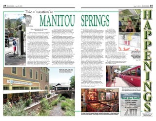 34 MOUNTAINEER — Aug. 17, 2012                                                                                                                                                                                                                                                         Aug. 17, 2012 — MOUNTAINEER          35

                                 Take a ‘vacation’ to


                                                                  MANITOU SPRINGS
                                  Cheyenne
                                  Spring water
                                  is sampled by
                                  many visitors
                                  to Manitou
                                  Springs as
                                  it is easily
                                  accessed --
                                  beside
                                  Manitou Avenue.

                                           Story and photos by Nel Lampe                               Vacationers found many attractions to occupy        just add Miramont Castle to the list.                          Manitou Springs
                                                   Mountaineer staff                             their time. In addition to taking mineral baths or             One special reason to go to Manitou Springs is        has its share of events,
                                                                                                 attending dances at the hotels, they could take           to visit the penny arcade. Right downtown, it’s next       including some unusual
                                         Manitou Springs, Colorado Springs neighbor to           trips to the Garden of the Gods, Cave of the Winds,       to Patsy’s Candy (open since 1903, with salt-water         ones, such as the Emma
                                    the west, was started as a resort town. It still has         ride the Pikes Peak Cog Railway or a mule to the          taffy, caramel or chocolate popcorn and other              Crawford Coffin Races
                                    the flavor and look of a vacation town — lots of             top of Pikes Peak.                                        goodies) and near Soda Springs Park. Filled with           in October, the Fruitcake
                                    tourists in and out of unique shops, a variety of                  Many famous people vacationed in Manitou            antique pinball machines, some with cabinets made          Toss in January, and
                                    restaurants, sweet shops, an antique arcade and              Springs, such as Presidents William McKinley, Ulysses     of wood, the arcade lover is in heaven. Games cost         the Mumbo Jumbo
                                    T-shirt shops. The town is located in a box canyon           S. Grant and Theodore Roosevelt. Other well known         a penny to a quarter, and include Frogger, Donkey          Gumbo Cookoff and
                                    near Pikes Peak and has nine mineral springs.                visitors were Zalmon Simmons, who started Simmons         Kong, Space Invaders, Sky Fighter and Ms. Pac-Man.         Carnivale in February.
                                    Tourists are still tasting the mineral water.                Mattress Co., and built Pikes Peak Cog Railway; P.T.      There’s horse derby racing and skee ball, too.                 Upcoming events
                                         The town was started about the same time as             Barnum of circus fame and inventor Thomas Edison.              And for evening entertainment, how about a            include the Pikes Peak
                                    Colorado Springs was, by the same founder. Gen.                    When the Colorado Springs area became the           melodrama? The audience is encouraged to boo               Ascent Saturday when
                                    William Palmer and his colleague, Dr. William Bell,          destination for many tuberculosis patients during         the villain and cheer for the hero at the Iron             hundreds of people run up
                                    visited the area while working for the Kansas Pacific        the early 1900s, many of those health seekers             Springs Chateau dinner theater. A family-style             Pikes Peak and the Pikes
                                    Railroad in 1868. They saw potential in the beauty           were drawn to Manitou Springs.                            buffet is served or opt for the show only,                 Peak Marathon Sunday,
                                    of the site and coupled with the mineral springs,                  But, when automobiles made traveling affordable     followed by a musical sing-along.                          when hundreds of people
                                    they thought it had a future as a health resort.             for the less wealthy, vacationing styles changed.              Looking for something to eat? There are buffalo       run up the peak and down
                                         The first hotel was built in 1872; grand hotels, spas   Vacationers wanted to stay close to their cars and        burgers at the Trading Post’s Balanced Rock Café,          again. Watch participants
                                    and villas were in the plans. But there was a serious        instead of weeks, stayed only a few days. To serve        near the Garden of the Gods, the Stagecoach Inn            complete the marathon at                                    Alyssa Iliff puts green
                                    economic depression in 1873, which caused those              these motoring vacationers, the motel or auto-court       or The Keg; Mexican-style food at the Crystal              the finish line in downtown Manitou Springs.              apple salt-water taffy in
                                    grandiose plans for the resort town to be curtailed.         came into being. The tourists drank mineral water from    Park Cantina or the Loop; Pizza at Marilyn’s or                The Commonwheel Artists 38th Annual Labor                a custom order she is
                                    Building continued in the new town of Manitou                the springs, rode the Mount Manitou Scenic Incline        Hell’s Kitchen Pizza Ruffrano’s; fine dining at The        Day Arts & Crafts Festival is 10 a.m. to 5 p.m.           filling for a customer at
                                    Springs but small cottages and shops replaced the            Railway, visited the Manitou Cliff Dwellings and the      Craftwood Inn, The Cliff House or the Briarhurst           Sept. 1-3 in Manitou Springs Memorial Park, a               Patsy’s Candy and Gift
                                    grand spas and villas that were envisioned.                  Trading Post as well as the attractions the earlier       (Bell’s mansion); pancakes at Uncle Sam’s Pancake          few blocks west of the Chamber of Commerce.                     Shop that has been
                                         After a railroad spur reached Manitou Springs           tourists had visited. Several of those early motels are   House or Manitou Pancake and Steak House;                      Call the chamber at 685-5089 for information                serving customers
                                    in 1881, the health resort town thrived. Vacationers         still in business, such as the Buffalo Lodge, El          Moroccan food at Tajine Alami; tea and light               on any event.                                                            since 1903.
                                    came by train with steamer trunks filled with clothes        Colorado Lodge, the Beverly Hills Motel and the Mel       lunches at the Miramont Castle Queen’s Parlour Tea             To reach Manitou Springs from Fort Carson,
                                    and stayed for weeks. The Cliff House and the                Haven Lodge, and so are those same tourist attractions.   Room; and other choices at Heart of Jerusalem              take Highway 115 to Colorado Avenue and go
                                    Barker House, still in Manitou Springs, were two of                For today’s visitors or vacationers, those same     Café, Castaways, Coquette’s, the European Café or          west to Manitou Springs.
                                    the seven large hotels that were built in the 1890s.         attractions early vacationers visited are still there;    Adam’s Mountain Café. There’s a Subway, too.
                                                                                                                                                                Shopping in Manitou Springs can be eclectic —
                                                                                                                                                           a Christmas shop, a leprechaun shop, a dulcimer
                                                                                                                                                           shop, a gift shop for pets, a yoyo shop, antique
                                                                                                                  Guests have lunch on the cafe            stores, glassblowers, spas, chain saw art, Native
                                                                                                                  patio overlooking a flowing creek        American art, an olive oil shop, wands, a toy store,
                                                                                                                  in downtown Manitou Springs.             gift shops, clothing stores and many others.
                                                                                                                                                                A parking lot two blocks from downtown is
                                                                                                                                                           available for 100 vehicles until Oct. 1, from
                                                                                                                                                           6 a.m. to 3 a.m., every day. It is located at 10 Old
                                                                                                                                                           Man’s Trail, behind Tajine Alami Restaurant. The
                                                                                                                                                           lot is free except Sept. 1-3, when a fee will be
                                                                                                                                                           charged during the Commonwheel Labor Day
                                                                                                                                                           Arts and Crafts Festival.
                                                                                                                                                                Stop at the Chamber of Commerce on the
                                                                                                                                                           eastern edge of town and pick up brochures and
                                                                                                                                                           information. To try out the water, bring a cup, pick
                                                                                                                                                           up a springs map and try the water at one or more
                                                                                                                                                           of the nine springs in Manitou.
                                                                                                                                                                                                                                                          The Manitou and Pikes Peak Railway has been
                                                                                                                                                                                                                                                          taking passengers to the top of Pikes Peak
                                                                                                                                                                                                                                                          on the cog wheel route for more than 100 years.




                                                                                                                                                                                                                                                          Just the Facts
                                                                                                                                                                                                                                                              • TRAVEL TIME — 20 minutes
                                                                                                                                                                                                                                                                  • FOR AGES — anyone
                                                                                                                                                                                                                                                                  • TYPE — resort town
                                                                                                                                                                                                                                                          • FUN FACTOR — ★★★★ (Out of 5 stars)
                                                                                                                                                                                                                                                              • WALLET DAMAGE — FREE ENTRY
                                                                                                                                                                                                                                                                      $ = Less than $20
                                                                                                                                                                                                                                                                     $$ = $21 to $40
                                                                                                                                                                                                                                                                   $$$ = $41 to $60
                                                                                                                                                           The penny arcade in downtown Manitou Springs has generations of arcade games that                      $$$$ = $61 to $80
                                                                                                                                                           attract young and old alike — from Frogger to retro coin-operated animal rides for children.                                                      Places to see in the
                                                                                                                                                                                                                                                                (BASED ON A FAMILY OF FOUR)                   Pikes Peak area.
 