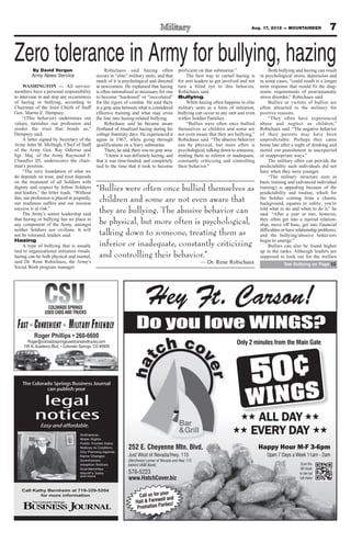 Aug. 17, 2012 — MOUNTAINEER                 7

Zero tolerance in Army for bullying, hazing
         By David Vergun                           Robichaux said hazing often                proficient on that submarine.”                  Both bullying and hazing can result
         Army News Service                    occurs in “elite” military units, and that           The best way to curtail hazing is     in psychological stress, depression and
                                              much of it is psychological and directed        for unit leaders to get involved and not   in some cases, “could result in a longer
     WASHINGTON — All service-                at newcomers. He explained that hazing          turn a blind eye to this behavior,         term response that would fit the diag-
members have a personal responsibility        is often rationalized as necessary for one      Robichaux said.                            nostic requirements of post-traumatic
to intervene in and stop any occurrences      to become “hardened” or “inoculated”            Bullying                                   stress disorder,” Robichaux said.
of hazing or bullying, according to           for the rigors of combat. He said there              While hazing often happens in elite        Bullies or victims of bullies are
Chairman of the Joint Chiefs of Staff         is a gray area between what is considered       military units as a form of initiation,    often attracted to the military for
Gen. Martin E. Dempsey.                       effective training and what may cross           bullying can occur in any unit and even    positive reasons.
     “(This behavior) undermines our          the line into hazing-related bullying.          within Soldier Families.                        “They often have experienced
values, tarnishes our profession and               Robichaux said he became aware                  “Bullies were often once bullied      abuse and neglect as children,”
erodes the trust that bonds us,”              firsthand of ritualized hazing during his       themselves as children and some are        Robichaux said. “The negative behavior
Dempsey said.                                 college fraternity days. He experienced it      not even aware that they are bullying,”    of their parents may have been
     A letter signed by Secretary of the      again in 1967, while going through              Robichaux said. “The abusive behavior      unpredictable. Perhaps they came
Army John M. McHugh, Chief of Staff           qualifications on a Navy submarine.             can be physical, but more often is         home late after a night of drinking and
of the Army Gen. Ray Odierno and                   There, he said, there was no gray area.    psychological, talking down to someone,    meted out punishment in unexpected
Sgt. Maj. of the Army Raymond F.                   “I knew it was definitely hazing, and      treating them as inferior or inadequate,   or inappropriate ways.”
Chandler III, underscores the chair-          that it was time-limited, and completely        constantly criticizing and controlling          The military often can provide the
man’s position.                               tied to the time that it took to become         their behavior.”                           predictability such individuals did not
     “The very foundation of what we                                                                                                     have when they were younger.
do depends on trust, and trust depends                                                                                                        “The military structure seen in
on the treatment of all Soldiers with                                                                                                    basic training and (advanced individual
dignity and respect by fellow Soldiers
and leaders,” the letter reads. “Without
                                              “Bullies were often once bullied themselves as                                             training) is appealing because of the
                                                                                                                                         predictability and routine, which for
this, our profession is placed in jeopardy,
our readiness suffers and our mission
                                               children and some are not even aware that                                                 the Soldier coming from a chaotic
                                                                                                                                         background, equates to safety; you’re
success is at risk.”
     The Army’s senior leadership said
                                               they are bullying. The abusive behavior can                                               told what to do and when to do it,” he
                                                                                                                                         said. “After a year or two, however,
that hazing or bullying has no place in
any component of the Army, amongst             be physical, but more often is psychological,                                             they often get into a marital relation-
                                                                                                                                         ship, move off base, get into financial
neither Soldiers nor civilians. It will
not be tolerated, leaders said.                talking down to someone, treating them as                                                 difficulties or have relationship problems,
                                                                                                                                         and the bullying/abusive behaviors
Hazing                                                                                                                                   begin to emerge.”
     A type of bullying that is usually        inferior or inadequate, constantly criticizing                                                 Bullies can also be found higher
tied to organizational initiation rituals,                                                                                               up in the ranks. Although leaders are
hazing can be both physical and mental,        and controlling their behavior.”                                                          supposed to look out for the welfare
said Dr. Rene Robichaux, the Army’s                                                                       — Dr. Rene Robichaux                        See Bullying on Page 12
Social Work program manager.




                CSUCOLORADO SPRINGS
                 USED CARS AND TRUCKS
                                                                          Hey Ft. Carson!
 Fast Convenient Military Friendly                                   Do you love WINGS?
       Roger@coloradospringsusedcarsandtrucks.com                                                                           Only 2 minutes from the Main Gate




                                                                                                                                    5 0¢
                                                                                                                                   INGS
    The Colorado Springs Business Journal
              can publish your

            legal                                                                                                                W
           notices                                                                                                                  ALL DAY
                                                                                                                                   EVERY DAY
              Easy and affordable.
                                    Ordinances
                                    Water Rights
                                    Public Trustee Sales
                                    Notices to Creditors        252 E. Cheyenne Mtn. Blvd.                                               Happy Hour M-F 3-6pm
                                    City Planning Agenda
                                    Name Changes                Just West of Nevada/Hwy. 115                                                Open 7 Days a Week 11am - 2am
                                    Summonses                   (Northwest corner of Nevada and Hwy 115
                                    Adoption Notices            behind UMB Bank)                                                                                Scan the
                                    Guardianships                                                                                                               QR Gode
                                    Sheriff’s Sales             576-5223                                                                                       to see our
                                    and more
                                                                www.HatchCover.biz                                                                              full menu


    Call Kathy Bernheim at 719-329-5204
                                                                                    ur
            for more information                                      Call us for yo nd
                                                                                  ell a
                                                                    Hail & Farew ies!
                                                                     Promotion   Part
 
