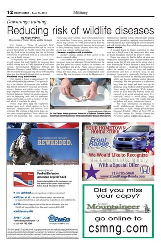 12 MOUNTAINEER — Sept. 14, 2012
Downrange training

Reducing risk of wildlife diseases
                By Roger Peyton                                                                                                  Defense insect repellent system, which includes treating
                                                                                                                                 Prairie dogs and woodrats have both tested positive
   Directorate of Public Works wildlife biologist                                                                                uniforms with permethrin, applying insect repellant to
                                                                                                                                 for plague here. Almost every year one or more of the
                                                                                                                                 exposed areas of skin and wearing the uniform properly
                                                                                                                                 prairie dog colonies on Fort Carson dies out from the
     Fort Carson is “Home of America’s Best”                                                                                     and with sleeves rolled down while training downrange.
                                                                                                                                 plague. Soldiers inadvertently increase their exposure
Soldiers train to fight enemies that hide in caves or                                                                            to this potentially deadly disease when they select
                                                                                                                                 Deer mice
present themselves as friendly forces. It’s not often                                                                                  A resident found in higher proportion to other
                                                                                                                                 prairie dog colonies as bivouac sites.
that they look to see the enemy that can lie dormant                                                                             mice here at Fort Carson is the deer mouse. Deer mice
                                                                                                                                 Desert cottontail rabbits
in burrows or approach them as a cute and critter                                                                                are found throughout much of the lower 48 states.
                                                                                                                                      Another familiar animal at Fort Carson is the
carrying a deadly disease.                                                                                                             People can expect to find an influx of mice into
                                                                                                                                 desert cottontail rabbit.
     To help battle this “enemy,” Fort Carson offers                                                                             warm areas, including tent sites, once the weather starts
                                                                                                                                      These rabbits are potential carriers of a deadly
several courses that teach Soldiers to recognize these                                                                           turning cooler this fall and again in the spring when it
                                                                                                                                 bacterium known as tularemia. Several rabbits over the
wildlife threats such as Field Sanitation Certification                                                                          starts warming up. With an increase in mice, there is a
                                                                                                                                 past few years have tested positive for tularemia on
Course, Environmental Protection Officer and                                                                                     byproduct of concern — droppings. It is important to
                                                                                                                                 the installation and at the Piñon Canyon Maneuver
Maneuver Damage Control Officer training. Soldiers                                                                               reduce the number of mice in living and working
                                                                                                                                 Site. The disease can be spread by infected rabbits,
who receive this training can help advise unit leadership                                                                        environments and then to properly clean up any
                                                                                                                                 biting deer flies, fleas, ticks and contaminated water
when less than desirable bivouac sites are selected.                                                                             droppings. Hantavirus is a potentially fatal virus that is
                                                                                                                                 sources. The best prevention is to use the Department of
Prairie dog colonies                                                                                                                      usually transmitted by inhaling fecal particles,
     Fort Carson is home to approximately 90                                                                                              which can become airborne during cleaning
black-tailed prairie dog colonies. This species is                                                                                        (sweeping). The best prevention is to eliminate
key to the survival of numerous other wildlife                                                                                            mice from the home and then clean up the
that depend on them for food, such as bobcats,                                                                                            droppings using products labeled “disinfectant.”
coyotes, badgers and golden eagles. Prairie                                                                                               Never sweep the droppings. While training,
dogs “engineer” the environment when they dig                                                                                             ensure all food items are properly stored and
burrows that create habitat for sensitive species                                                                                         cleaned up to avoid attracting mice. It is
such as burrowing owls and for numerous                                                                                                   especially critical to avoid eating “pogey
snakes and lizards, as well as turnover of the                                                                                            bait” in sleeping areas. The crumbs that are
soil, which is beneficial for plants.                                                                                                     left behind will attract rodents and insects.
     Prairie dogs often keep the vegetation                                                                                                    For more information on practices to
mowed quite well, which appears to be a                                                                                                   avoid wildlife-borne diseases, call the
desirable characteristic for bivouac site                                                                                                 Directorate of Public Works Environmental
selection. The problem is that prairie dogs can                                               Photo courtesy Directorate of Public Works  Division Wildlife Office at 524-5395 or
also carry several species of fleas, which can Dr. Jon Pigage, biology professor, University of Colorado Colorado Springs, visit the Centers for Disease Control and
harbor the bacterium that causes plague. brushes an anesthetized mouse for fleas to check for disease at Fort Carson. Prevention website at http://www.cdc.gov.




                                                                              Your dedicated service—
                                                                               RE WA R
                                                                               REWARDED.
                                                                                     RDED.

                                                                                          Use of DoD image does not constitute or imply DoD endorsement.




                                                                              I n t r o d u c i n g t h e Ne w
                                                                              PenFed Defender
                                                                              American Express® Card
                                                                              Exclusively available to the courageous men
                                                                              and women of the United States militar y—
                                                                              Active, Guard, Reserve and Retired.1


                    1.5% cash back on every purchase, every time, everywhere2
                    1.5 cash back                                           .

                    NO Fees at all — No annual fee, no foreign transaction fee,
                    NO Fees at all
                    no balance transfer fee, no cash advance fee, no late fee, no over credit limit fee.

                    6.99% introductory purchase APR for the first 60 months. After that,
                    6.99
                    the APR will var y with the Prime Rate, and is currently 9.99% APR.

                    NO Penalty APR
                    NO Penalty APR

                APPLY TODAY!
                APPLY TODAY!
               PenFed.org/DefenderFTCR
               or call 800.732.8268                                                                           Reward tho who SERVE our country.
                                                                                                                warding those    E          r


Of fer is ef fective September 1, 2012, and is subject to change. 1You must be in an active military service status, a member of the Reserves or National Guard or retired from
such service to qualify for this product. No-fee cash advances carry a 9.99% APR and will vary with the market based on the Prime Rate. 4.99% APR promotional balance transfer
rate for life of the balance on transfers made bet ween September 1, 2012 and December 31, 2012. After December 31, 2012, the APR for new balance transfers will be 9.99%
and will vary with the market based on the Prime Rate. Subject to credit approval. 2Cash advances, creditt card checks, or balance transfers are excluded from cash rewards.
This Creditt Card program is issued and administered by PenFed. American Express® is a federally registered service mark of American Express and is used by PenFed pursuant to a license.
 