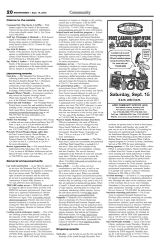 20 MOUNTAINEER — Sept. 14, 2012
Claims to the estate                                         managers of outages or changes to the cooling
                                                             system due to the repairs. Call the DPW
Command Sgt. Maj. Kevin J. Griffin — With                    Operations and Maintenance Division
  deepest regret to the Family of the deceased.              at 526-9241, 719-491-2943 or email bruce.
  Anyone having claims against or indebtedness               gronczniak@us.army.mil for more information.
  to his estate should contact 2nd Lt. Eric Tyson         School lunch and breakfast program — School
  at 631-902-8953.                                           District 8 is accepting applications for the
Staff Sgt. Christopher J. Birdwell — With deepest            national School Lunch and School Breakfast
  regret to the Family of the deceased. Anyone               programs. Application forms are being provided
  having claims against or indebtedness to his               to all homes with a letter to parents. Additional
  estate should contact 2nd Lt. Thomas W. Cagle              copies are available in each school. The
  at 325-212-8867.                                           information provided on the application is
Spc. Kyle R. Rookey — With deepest regret to the             confidential and will be used only for the
  Family of the deceased. Anyone having claims               purpose of determining eligibility and verifying
  against or indebtedness to his estate should               data. Applications may be submitted any time
  contact Chief Warrant Officer 2 Kamau Gaynor               during the school year. Contact Dawn Muniz
  at 719-503-4614 or 520-226-6281.                           at 719-382-1334 or email DMuniz@FFC8.org
Spc. Mabry J. Anders — With deepest regret to the            for more information.
  Family of the deceased. Anyone having claims            Ambulance service — Fort Carson officials urge
  against or indebtedness to his estate should contact       community members to contact emergency
  2nd Lt. Samuel E. Gooding at 734-478-3104.                 personnel by calling 911 instead of driving
                                                             personal vehicles to the emergency room.
Upcoming events                                              In the event of a life- or limb-threatening
Coat drive — The Mountain Post Spouses Club is               emergency, skilled paramedics and ambulance
  collecting winter coats, scarves, hats and gloves for      crew will be able to administer critical care
  Fort Carson Families through Nov. 1. Donations             and aid. Contact the Emergency Department
  may be made at Family Connection, the                      at 526-7111 for more information.
  commissary, Evans Army Community Hospital,              New prescription policy — All handwritten
  Iron Horse Sports and Fitness Center, the                  prescriptions from a TRICARE network
  Exchange, Soldier Family Care Center and the Hub.          provider will be filled at the Soldier and Family
Hispanic History Month — Community members                   Care Center located adjacent to and east of
  may attend the Hispanic Heritage Month                     Evans Army Community Hospital. When
  Observance Tuesday from 11:30 a.m. to 12:30                calling in for refills on those prescriptions,
  p.m. at the Elkhorn Conference Center.                     beneficiaries will continue to use the SFCC.
Career fair and workshop — The Wounded Warrior               A dedicated refill window in this facility will
  Project hosts a career fair and workshop through           reduce wait time. The SFCC pharmacy is open
  Saturday at the Colorado Springs Marriott at 5580          Monday through Friday from 8 a.m. to 5 p.m.
  Tech Center Drive. Contact Aaron Miranda at                The pharmacy is located on the first floor
  amiranda@woundedwarriorproject.org or call                 near the east entrance of the facility; park in the
  904-349-5327 for more information or to                    “G” lot, east of the building. Call 719-503-7067
  register for the event.                                    or 719-503-7068 for more information.
Mother Son Roundup — The Southeast YMCA hosts             Warrior Family Medicine becomes Iron Horse —
  a mother and son western dinner and dance Sept. 22         Effective immediately, the name of Warrior
  from 2-5 p.m. Cost is $15 per mother and son.              Family Medicine Clinic has changed to Iron              residents set up their items in front of their homes.
  There is an additional $5 charge for each additional       Horse Family Medicine Clinic. The clinic is             Single Soldiers and Families who reside off
  son. Call 719-622-9622 for more information.               still located on the second floor of Evans Army         post can set up in the building 5510 parking lot.
Privately Owned Weapon Range safety days —                   Community Hospital. Hours of operation are              Yard sales are organized and conducted by
  the Fort Carson Privately Owned Weapon                     from 7:30 a.m. to 4 p.m. Call 526-9277 for              the Installation Mayoral Program, the Directorate
  range hosts safety days Sept. 22 and Oct. 20.              more information.                                       of Public Works Housing Liaison Office and the
  Contact Master Sgt. Willie R. Chatman Sr. at            2-1-1 data expands to two counties — The Pikes             Balfour Beatty Family Housing Office. Call the
  526-3058 or Jose L. Colon-Rosa at 526-9717                 Peak Area Council of Governments has partnered          Mayoral Program at 526-8303 or Army Community
  for more information.                                      with Pikes Peak United Way to include 2-1-1             Service at 526-4590 for more information.
Retiree Appreciation Day — The annual Retiree                data for El Paso and Teller counties in the           Seeking speakers — The Fort Carson Public Affairs
  Appreciation Day takes place Oct. 13 from                  Network of Care for servicemembers, veterans            Office is seeking Soldiers, Family members and
  7 a.m. to noon at McMahon Auditorium and the               and their Families. The service directory               civilians from Fort Carson to speak about their
  Special Events Center. Call 526-0682, 526-2260             component of the Network of Care now includes           work, training and varied experiences to public
  or 524-2342 for more information.                          more than 1,500 local resources to assist the           organizations throughout the Pikes Peak region.
                                                             military community, service providers and               Speakers must be well-qualified professionals
General announcements                                        others. Visit http://pikespeak.networkofcare.org        who know how to capture and maintain an
                                                             for more information.                                   audience’s attention for 20-30 minutes. Speakers
Car wash construction — In an effort to improve           Share-a-Ride — is a free online car pool                   should be comfortable speaking to businesses,
  its services, the Mountain Post Car Wash is                coordination to and from post, as well as van           professional organizations, community leaders,
  undergoing construction to upgrade an automatic            pool options, typically for those commuting             civic groups and schools. Contact Community
  bay to an express wash. The facility remains               30 or more miles to post. Riders are matched            Relations at 526-1246 or 526-1256.
  open 24-hours for business and the staff will              based on their origination and destination points,    Al-Anon meetings — Al-Anon is a 12-step program
  do its best to accommodate customers during                as well as days and times of travel. Users specify      for families and friends of alcoholics (admitted or
  construction. Contact Mike Jimenez at                      whether they are offering a ride, need a ride or if     not). Meetings take place in the conference room
  719-226-2850 for more information.                         they are interested in sharing driving duties. When     of The Colorado Inn at 6 p.m. every Monday.
TRICARE online access — TRICARE patients will                a “match” is found, users are notified immediately      Attendance is free and anyone can attend these
  no longer be able to access online accounts with           of rider options, allowing them to contact and          open, anonymous meetings. Contact Al-Anon
  MHS/iAS username and password. Users must                  coordinate ridesharing within minutes. Access           Service Center at 719-632-0063 for information.
  either use a registered Department of Defense              the ride-share portal by visiting http://www.         Nutrition counseling and classes — The Evans
  Common Access Card or register for a DOD                   carson.army.mil/paio/sustainability.html.               Army Community Hospital Nutrition Care
  Self-Service Logon. Visit: www.dmdc.osd.mil/            Vanpools — Vanpools serve commuters who                    Division offers nutrition counseling on a healthy
  identitymanagement. Patients may also receive              travel on Interstate 25, Powers Boulevard,              diet, weight loss or gain, high cholesterol,
  personal assistance in creating an account by              Security-Widefield and Fountain. Vanpool costs          hypertension, diabetes, sports nutrition and other
  visiting the TRICARE Service Center at Evans               for Soldiers and civilians may be reduced (or free)     nutrition-related diseases or illnesses. Nutrition
  Army Community Hospital or Veterans Affairs                when using the Army Mass Transit Benefit subsidy.       classes include heart-healthy/lipid, weight loss,
  Regional Office.                                           The program provides the van, maintenance and           pregnancy nutrition, commissary tour/healthy
Cooling system undergoes repairs — One of the                repairs, insurance, fuel and has an Emergency           shopping and sports nutrition. To schedule an
  two chilling systems that provide cooling for              Ride Home feature. Go to http://tinyurl.com/            appointment, call the TRICARE appointment
  the majority of the “banana belt” area of the              FtCarsonVanPool for further details, and to reserve     line at 719-457-2273. To register for a class,
  cantonment is undergoing emergency repairs.                a spot. Contact Anneliesa Barta, Sustainable Fort       call the Nutrition Care Division at 526-7290.
  Buildings in the area, which include barracks,             Carson at 526-6497 or email anneliesa.m.barta.        Take Off Pounds Sensibly — meets in the Grant
  dining facilities, gyms and administrative                 ctr@mail.mil for more information.                      Library conference room Thursdays. Weigh-in
  buildings, are currently receiving limited                                                                         is from 5-5:45 p.m. and the meeting is from
  cooling. Repairs to the chiller is anticipated          Ongoing events                                             6-7 p.m. Annual membership fee is $26 and
  within the next several weeks. The Directorate                                                                     includes the TOPS magazine. Monthly dues
  of Public Works apologizes for any inconvenience        Yard sales — can be held on post the first and third       are $5. Call Norma Rook at 719-531-7748 or
  this may cause. DPW will notify facility                  Saturday of the month through December. Post             TOPS at 800-932-8677 for more information.
 