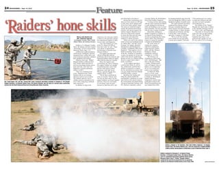 24 MOUNTAINEER — Sept. 14, 2012                                                                                                                                                                                                                                                                                           Sept. 14, 2012 — MOUNTAINEER                  25

                                                                                                                                                                                                      gets them back to the basics.”           crewman, Battery B, 4th Battalion,       by pumping brackish water from the          “This training gave us a chance




‘Raiders’ hone skills
                                                                                                                                                                                                           During their certifications, the    42nd Field Artillery Regiment.           reservoir through the TWPS to create        to build unit cohesion and find
                                                                                                                                                                                                      observers were posted on cliff tops           “Coming out here and working        hundreds of gallons of potable water.       out what our team’s strengths
                                                                                                                                                                                                      or hills with a good vantage point       with the more experienced Soldiers            The water treatment specialists        and weaknesses are.”
                                                                                                                                                                                                      of the Fort Carson artillery range.      is really helping me develop my          conducted the training wearing                   The Soldiers of the “Raider”
                                                                                                                                                                                                      The observers identified targets,        skills and building us up as a team,”    full gear, including Improved               Brigade now stand ready to deploy
                                                                                                                                                                                                      usually decommissioned tracked           said Cataudella, who has only been       Outer Tactical Vest and Advanced            to the National Training Center at
                                                                                                                                                                                                      vehicles, and sent up requests for       with the unit a couple of months.        Combat Helmet, to better simulate           Fort Irwin, Calif., said Magnuson.
                                                                                                                                                                                                      artillery support. Battalion level            Meanwhile, intelligence             a deployed environment, said Spc.                “The tasks we focused on this
                                                                                                                                                                                                      observers analyzed the requests          Soldiers assigned to Company A,          Lemont Bell, water treatment                week will come up again during
                                                                                                                                                                                                      to ensure the blast area was clear       1st Special Troops Battalion,            specialist, Company A, 4th BSB.             NTC,” he said. “The Raider
                                                                                                                          Story and photos by               maneuvers, the week gave leaders          of personnel and relayed the             focused on sharpening their basic             “We try to do this training            battalions have done a very
                                                                                                                          Pfc. Andrew Ingram                a chance to test and train younger,       requests to cannon crewmen.              warrior skills, from reacting to         every month, but our gear made              good job and I predict we will
                                                                                                                    1st Brigade Combat Team Public          less experienced Soldiers in basic             “With every skill in the military   contact to caring for wounded            it much more realistic,” Bell said.         do very well at NTC in October.”
                                                                                                                    Affairs Office, 4th Infantry Division   warrior tasks, said Magnuson.             it pays to keep your techniques honed    comrades on the battlefield.
                                                                                                                                                                 “Any time Soldiers go to the         to a sharp edge,” said Sgt. Calvin            The wide variety of
                                                                                                                        Soldiers of 1st Brigade Combat      field it’s a chance for them to           Freeman, fire support specialist,        training the company
                                                                                                                    Team, 4th Infantry Division, headed     hone their craft,” he said. “There        Headquarters and Headquarters            underwent emphasized
                                                                                                                    “downrange” on Fort Carson during       were plenty of opportunities              Company, 1st Battalion, 66th Armor       enhancing basic Soldier
                                                                                                                    Maneuver Week, Sept. 5-12.              for these guys to become more             Regiment. “That requires a lot of        skills, said Spc. Brittney
                                                                                                                        Artillerymen conducted gunnery      efficient Soldiers.”                      hands-on training, being out here        Rodrigues, human
                                                                                                                    certifications, intelligence analysts        Fire support specialists and         in the dirt. Training in a simulator     intelligence collector,
                                                                                                                    sharpened basic combat skills, and      officers refined their skills by          is great, but getting out of that nice   Company A, 1st STB.
                                                                                                                    water treatment specialists validated   performing call for fire missions, and    comfy chair and air-conditioning,             “We all know our
                                                                                                                    their equipment and training.           requesting artillery strikes on targets   getting out here on a hilltop looking    (intelligence) skills pretty
                                                                                                                        Whatever their task, “Raider”       miles from the observers’ location.       down at a target; that’s what it         well,” said Rodrigues. “But
                                                                                                                    Brigade Soldiers reaffirmed their            These fire support team              really is all about.”                    that is only part of being
                                                                                                                    basic Soldier skills and built on       certifications are vital to ensuring            As fire support specialists        a Soldier. Nobody knows
                                                                                                                    previous knowledge during various       fire support Soldiers are capable         certified their ability to call for      what will happen when we
                                                                                                                    tasks and trials, said Capt. Eric       of performing their career field          fire, artillerymen certified their       deploy, so it is important
                                                                                                                    Magnuson, assistant operations          specific tasks during combat              abilities to respond to a request        for us to be trained and
                                                                                                                    officer, 1st BCT.                       operations, said Capt. Kevin              for fire and destroy an enemy with       ready to face anything.”
                                                                                                                        “This was a battalion-level         Shouse, assistant brigade fires           155 mm rounds fired from Paladin              As Maneuver Week
                                                                                                                    event,” Magnuson said. “Each            support officer, 1st BCT.                 M109A6 artillery systems.                came to a close, water
                                                                                                                    battalion had its own training               “We do these certifications               Spending time loading and           treatment specialists from
                                                                                                                    objectives and its own scenarios.       every six months,” Shouse said.           firing the cannons builds the            Company A, 4th Brigade
                                                                                                                    The ultimate objective was to           “It’s the one time where our fire         crewmembers’ confidence as a team        Support Battalion,
                                                                                                                    validate mission command on the         support Soldiers can all get together     and reinforces the muscle memory         transported a tactical water
Spc. David Spann, left, and Spc. Lemont Bell, water treatment specialists assigned to Company A, 4th Brigade        move while conducting combined          and train. These are real rounds          the crewmembers developed during         purification system to the
Support Battalion, 1st Brigade Combat Team, 4th Infantry Division, toss the hose of a tactical water purification   arms maneuvers.”                        we are using; it gets our guys            Advanced Individual Training, said       David Townsend Reservoir
system into the David Townsend Reservoir during Maneuver Week, Saturday.                                                In addition to large-scale          focused on what their job is and          Pfc. Michael Cataudella, cannon          and validated their skills




                                                                                                                                                                                                                                                                                  Soldiers assigned to 4th Battalion, 42nd Field Artillery Regiment, 1st Brigade
                                                                                                                                                                                                                                                                                  Combat Team, 4th Infantry Division, fire a 155 mm round from a Paladin M109A6
                                                                                                                                                                                                                                                                                  artillery system, during gunnery certifications, as part of Maneuver Week, Sept. 6.


                                                                                                                                                                                                                                                                         Soldiers assigned to Company A, 1st Special Troops
                                                                                                                                                                                                                                                                         Battalion, 1st Brigade Combat Team, 4th Infantry Division,
                                                                                                                                                                                                                                                                         react to a simulated improvised explosive device during
                                                                                                                                                                                                                                                                         Maneuver Week, Sept. 6. “Raider” Brigade Soldiers
                                                                                                                                                                                                                                                                         conducted the exercise in preparation for an upcoming
                                                                                                                                                                                                                                                                         rotation to the National Training Center at Fort Irwin, Calif.                    Layout by Jeanne Mazerall
 